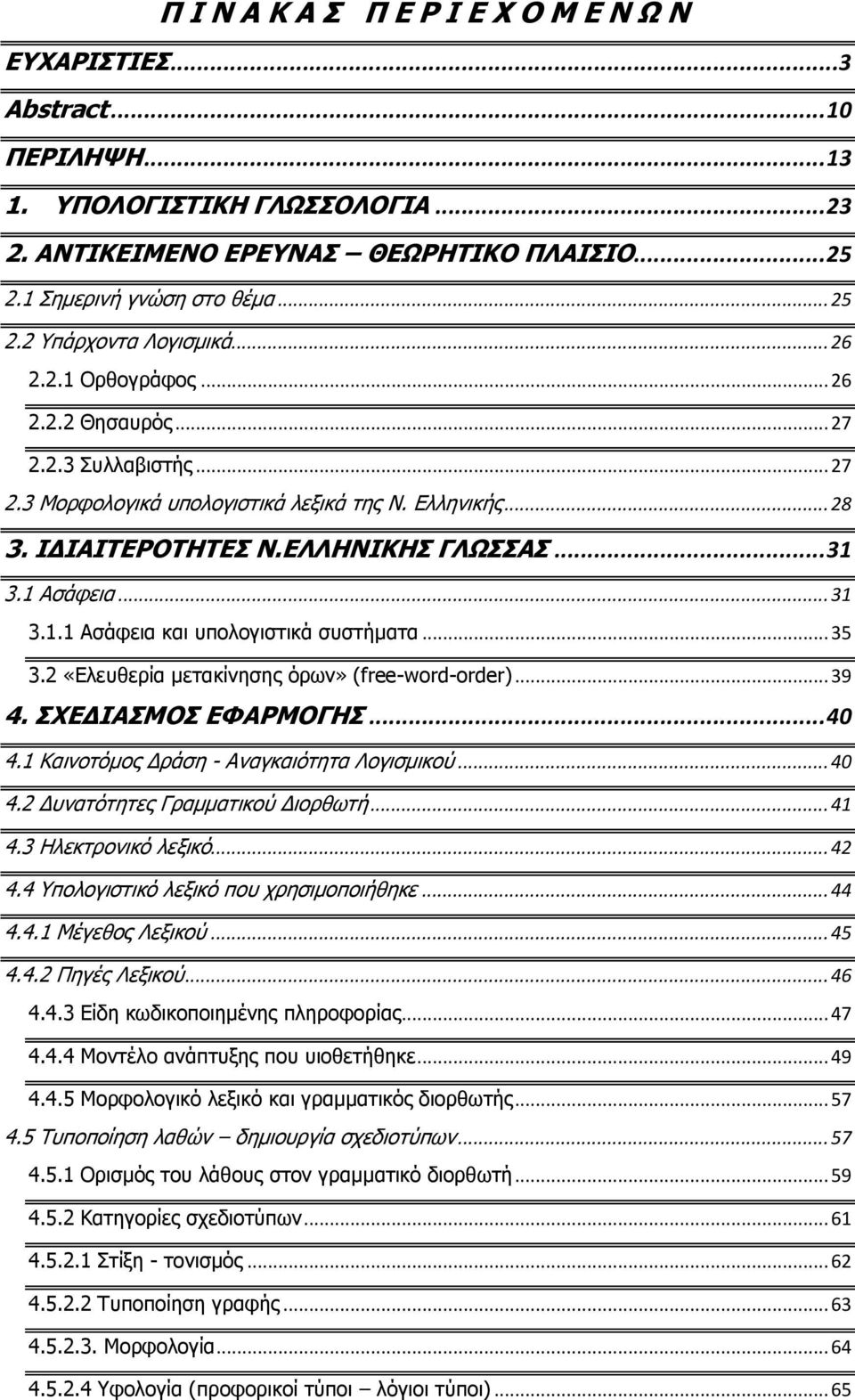 .. 35 3.2 «Ελευθερία μετακίνησης όρων» (free-word-order)... 39 4. ΣΧΕΔΙΑΣΜΟΣ ΕΦΑΡΜΟΓΗΣ... 40 4.1 Καινοτόμος Δράση - Αναγκαιότητα Λογισμικού... 40 4.2 Δυνατότητες Γραμματικού Διορθωτή... 41 4.