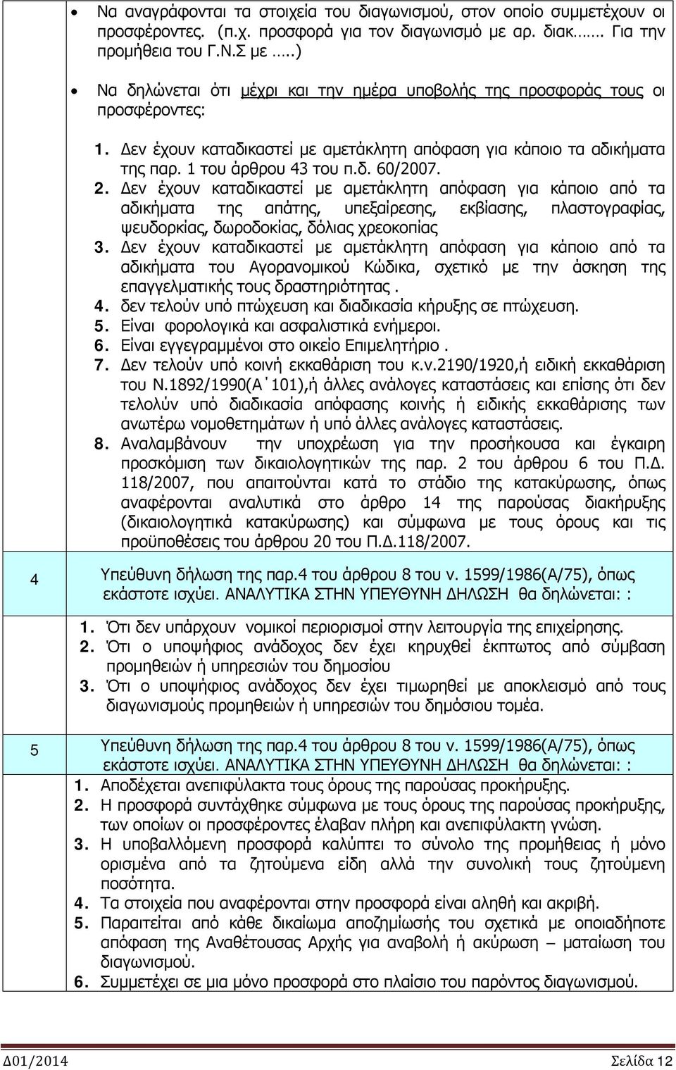 2. Δεν έχουν καταδικαστεί με αμετάκλητη απόφαση για κάποιο από τα αδικήματα της απάτης, υπεξαίρεσης, εκβίασης, πλαστογραφίας, ψευδορκίας, δωροδοκίας, δόλιας χρεοκοπίας 3.