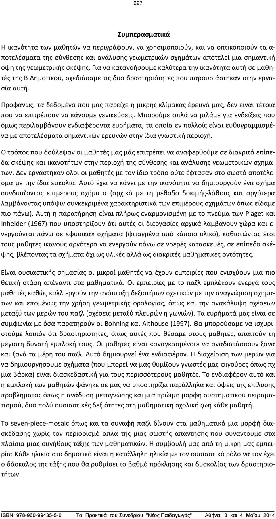 Προφανώς, τα δεδομένα που μας παρείχε η μικρής κλίμακας έρευνά μας, δεν είναι τέτοια που να επιτρέπουν να κάνουμε γενικεύσεις.