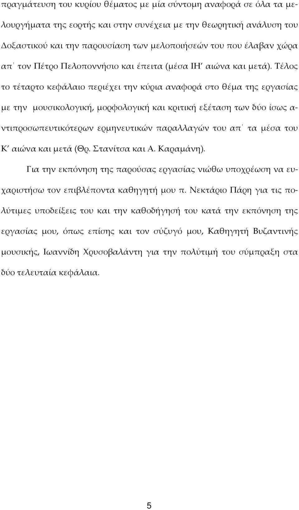 Τέλος το τέταρτο κεφάλαιο περιέχει την κύρια αναφορά στο θέμα της εργασίας με την μουσικολογική, μορφολογική και κριτική εξέταση των δύο ίσως α- ντιπροσωπευτικότερων ερμηνευτικών παραλλαγών του απ τα