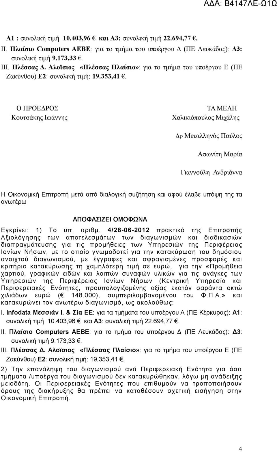 μετά από διαλογική συζήτηση και αφού έλαβε υπόψη της τα ανωτέρω ΑΠΟΦΑΣΙΖΕΙ ΟΜΟΦΩΝΑ Εγκρίνει: 1) Το υπ. αριθμ.