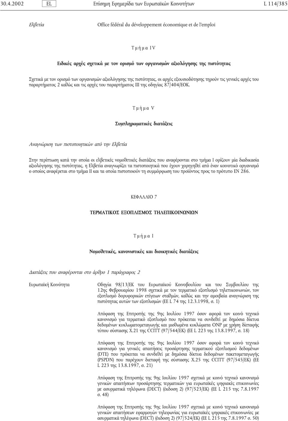 Τµήµα V Συµπληρωµατικές διατάξεις Αναγνώριση των πιστοποιητικών από την Στην περίπτωση κατά την οποία οι ελβετικές νοµοθετικές διατάξεις που αναφέρονται στο τµήµα Ι ορίζουν µία διαδικασία αξιολόγησης