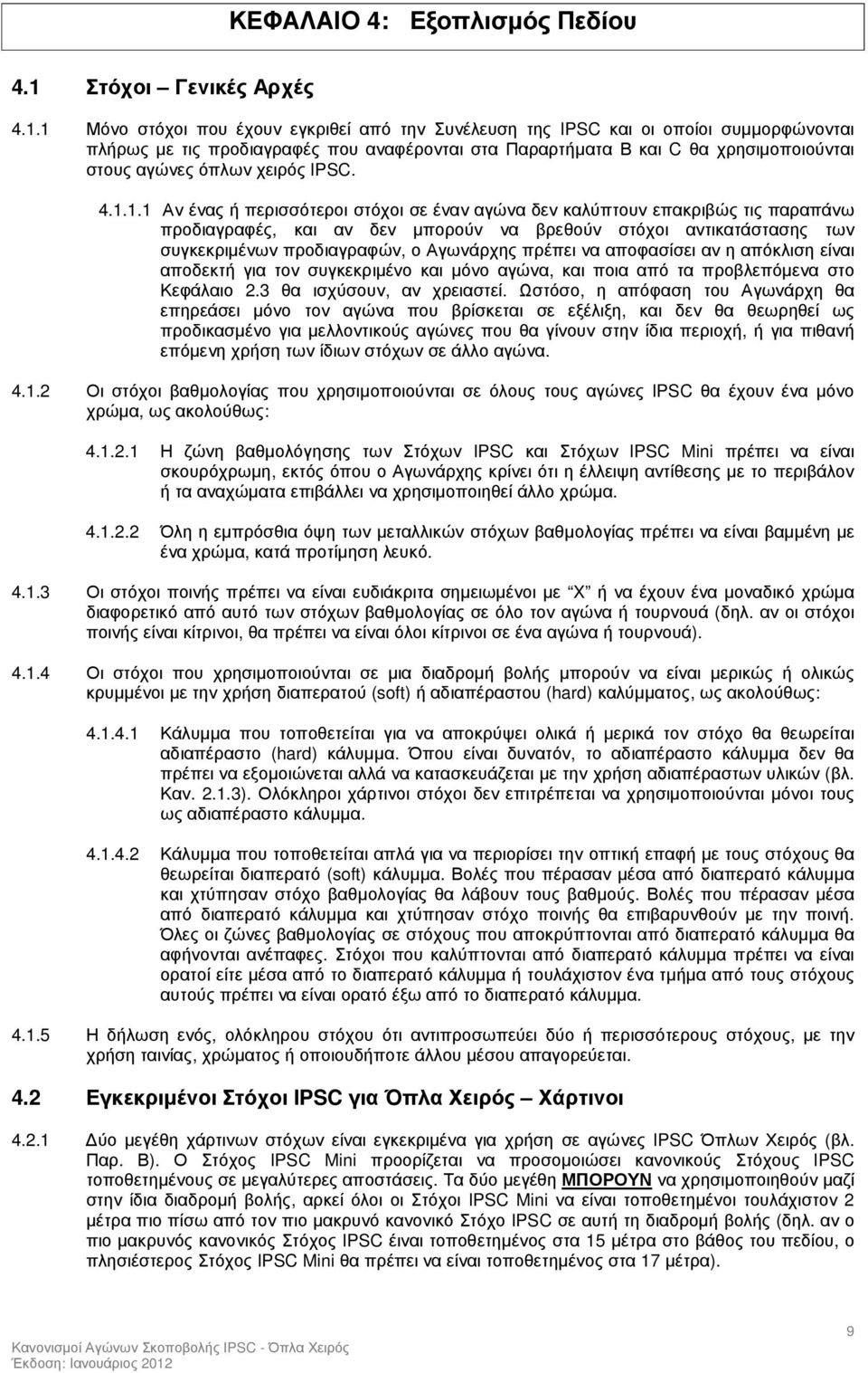 1 Μόνο στόχοι που έχουν εγκριθεί από την Συνέλευση της IPSC και οι οποίοι συµµορφώνονται πλήρως µε τις προδιαγραφές που αναφέρονται στα Παραρτήµατα Β και C θα χρησιµοποιούνται στους αγώνες όπλων