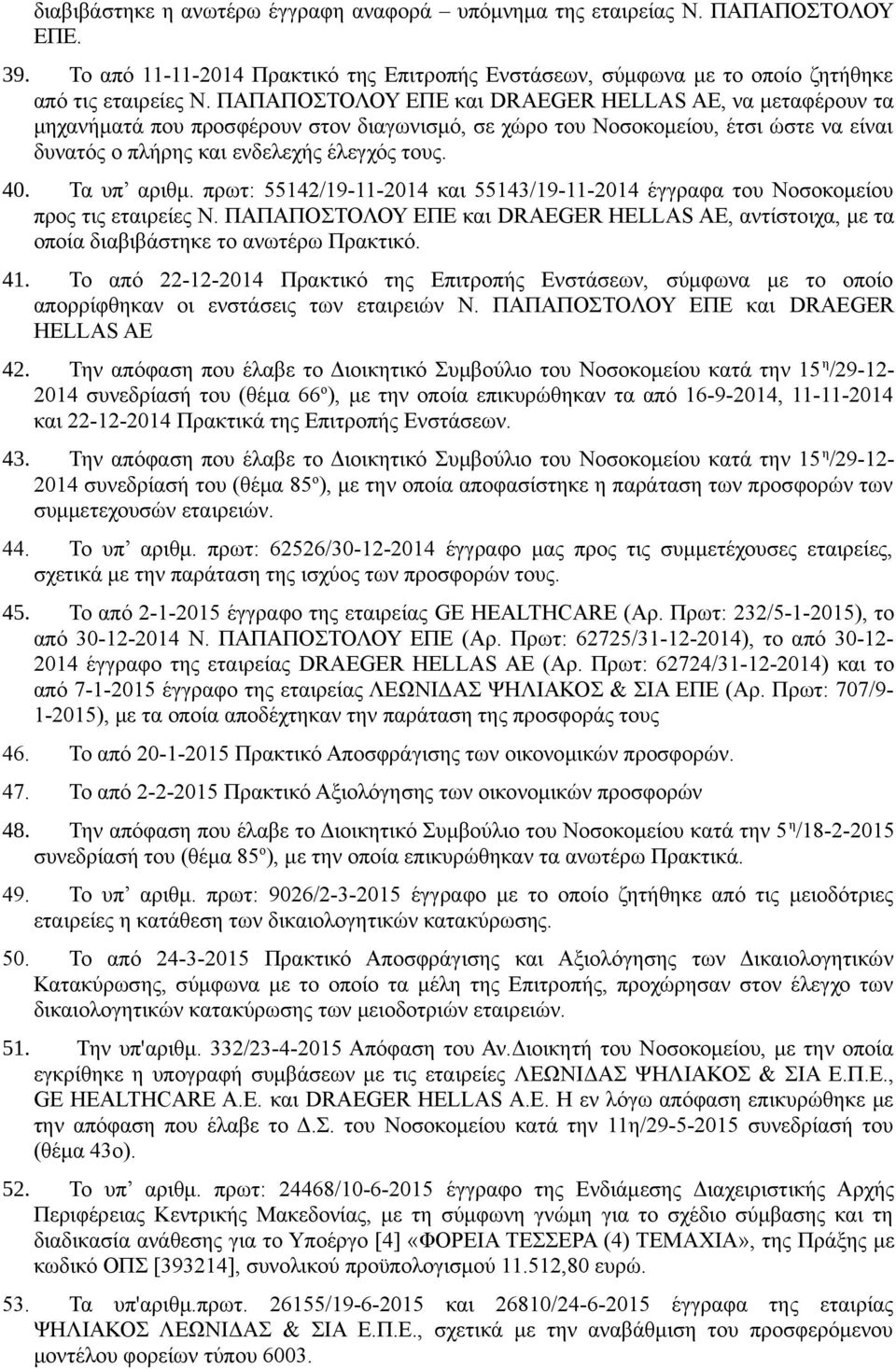 Τα υπ αριθμ. πρωτ: 55142/19-11-2014 και 55143/19-11-2014 έγγραφα του Νοσοκομείου προς τις εταιρείες Ν. ΠΑΠΑΠΟΣΤΟΛΟΥ ΕΠΕ και DRAEGER HELLAS AE, αντίστοιχα, με τα οποία διαβιβάστηκε το ανωτέρω Πρακτικό.