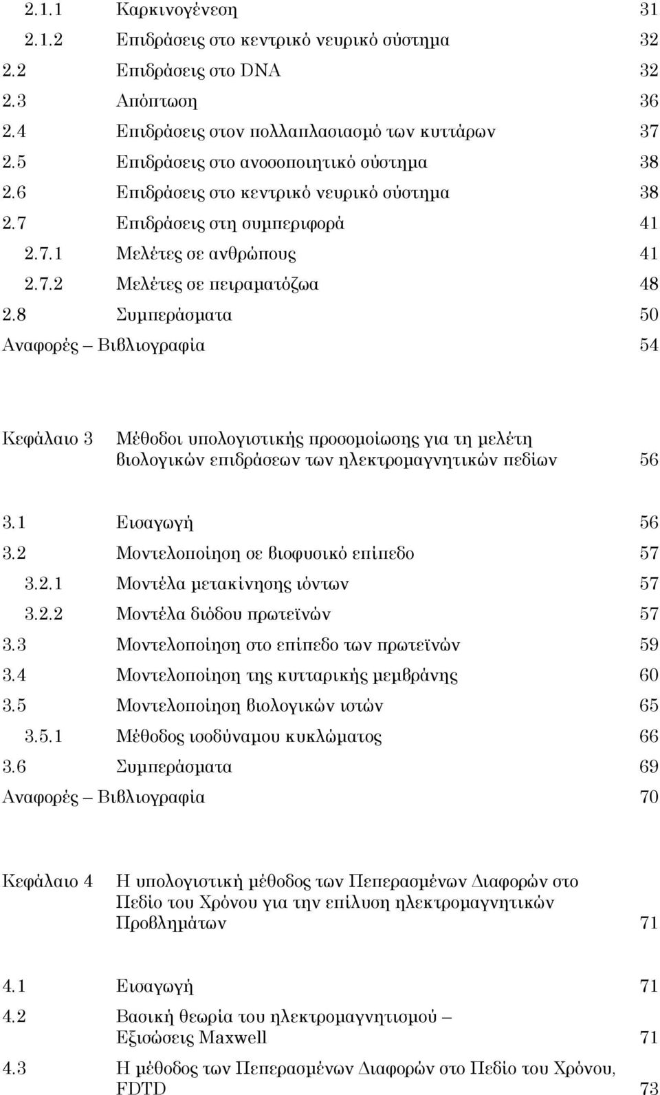 8 Συµπεράσµατα 50 Αναφορές Βιβλιογραφία 54 Κεφάλαιο 3 Μέθοδοι υπολογιστικής προσοµοίωσης για τη µελέτη βιολογικών επιδράσεων των ηλεκτροµαγνητικών πεδίων 56 3.1 Εισαγωγή 56 3.