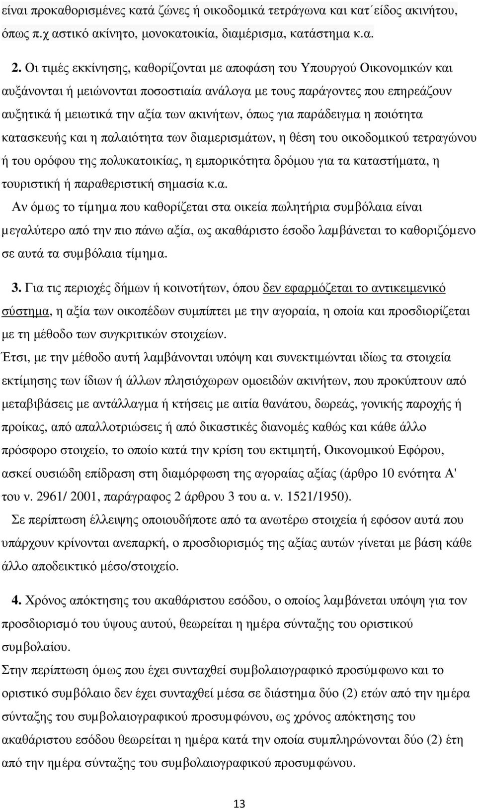 για παράδειγµα η ποιότητα κατασκευής και η παλαιότητα των διαµερισµάτων, η θέση του οικοδοµικού τετραγώνου ή του ορόφου της πολυκατοικίας, η εµπορικότητα δρόµου για τα καταστήµατα, η τουριστική ή