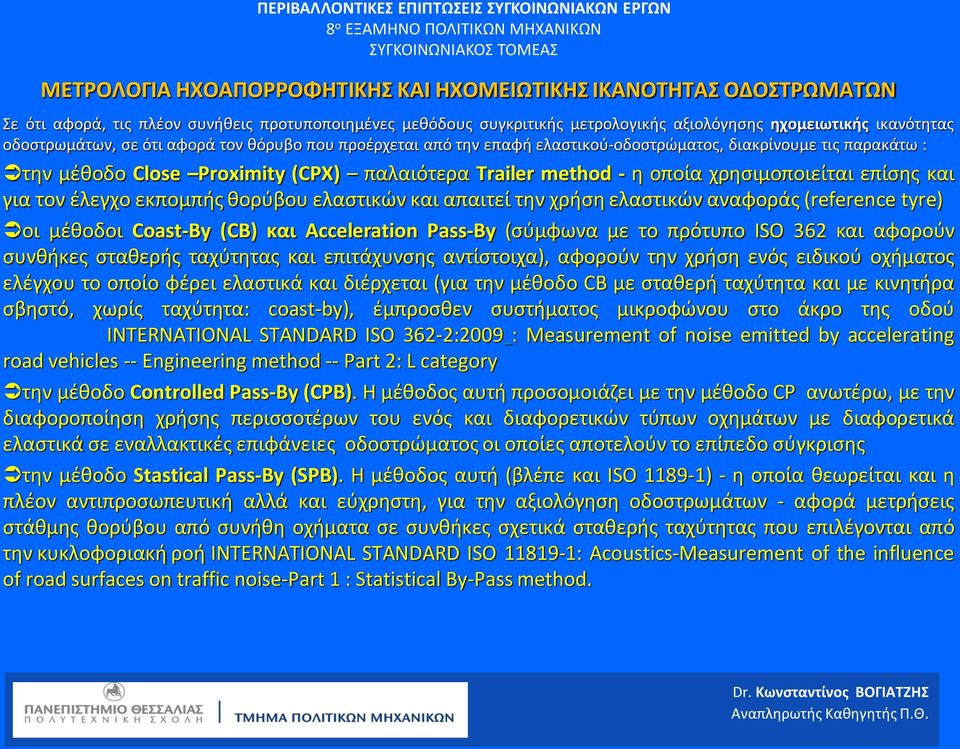 χρησιμοποιείται επίσης και για τον έλεγχο εκπομπής θορύβου ελαστικών και απαιτεί την χρήση ελαστικών αναφοράς (reference tyre) οι μέθοδοι Coast-By (CB) και Acceleration Pass-By (σύμφωνα με το πρότυπο