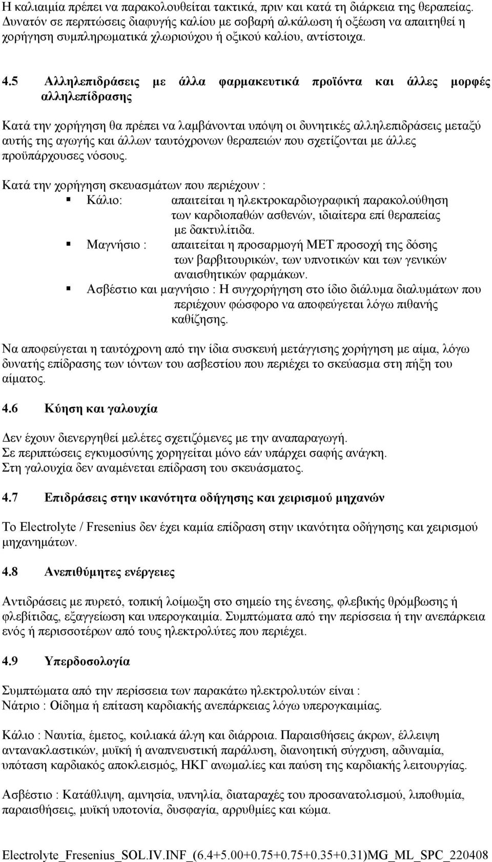 5 Αλληλεπιδράσεις µε άλλα φαρµακευτικά προϊόντα και άλλες µορφές αλληλεπίδρασης Κατά την χορήγηση θα πρέπει να λαµβάνονται υπόψη οι δυνητικές αλληλεπιδράσεις µεταξύ αυτής της αγωγής και άλλων