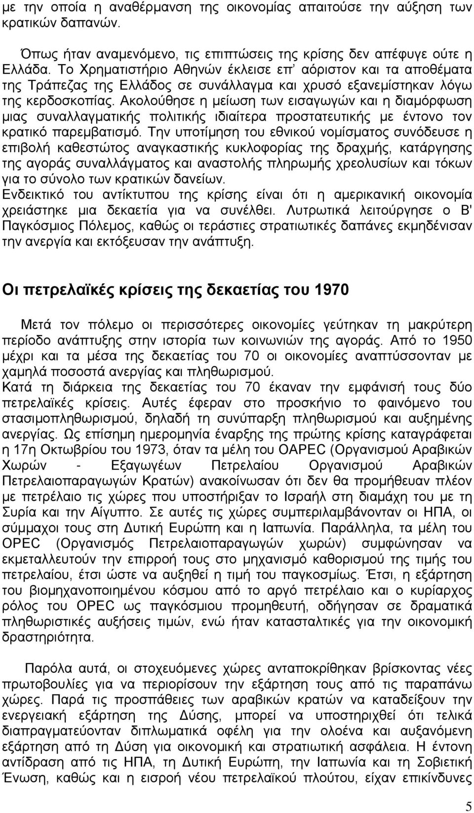 Ακολούθησε η μείωση των εισαγωγών και η διαμόρφωση μιας συναλλαγματικής πολιτικής ιδιαίτερα προστατευτικής με έντονο τον κρατικό παρεμβατισμό.