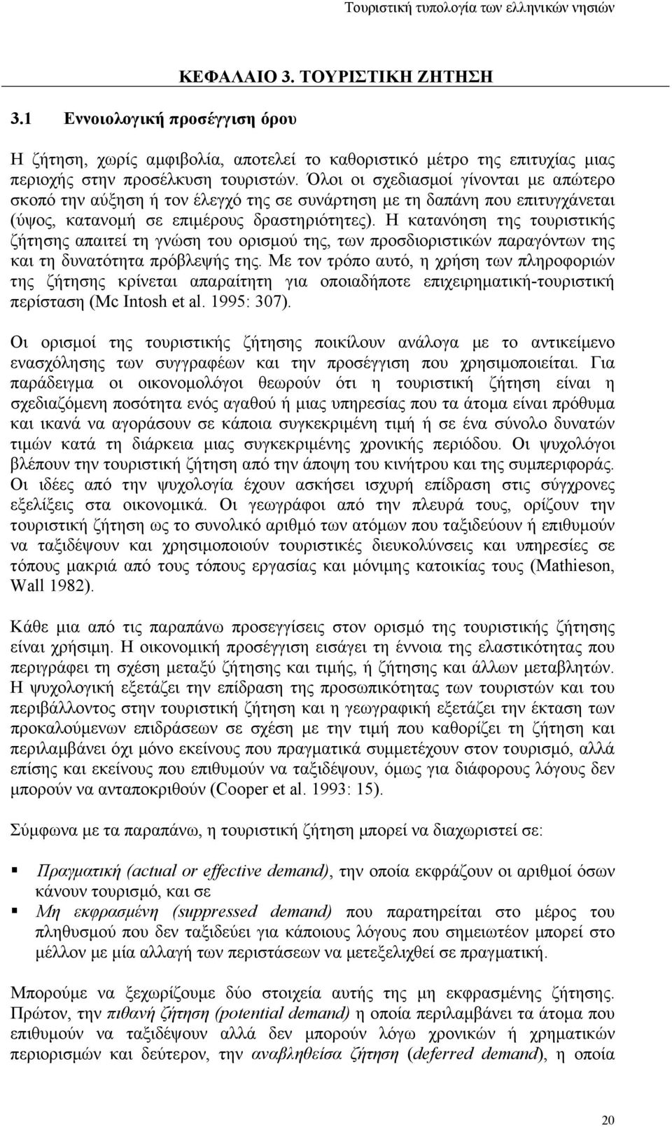 Η κατανόηση της τουριστικής ζήτησης απαιτεί τη γνώση του ορισµού της, των προσδιοριστικών παραγόντων της και τη δυνατότητα πρόβλεψής της.