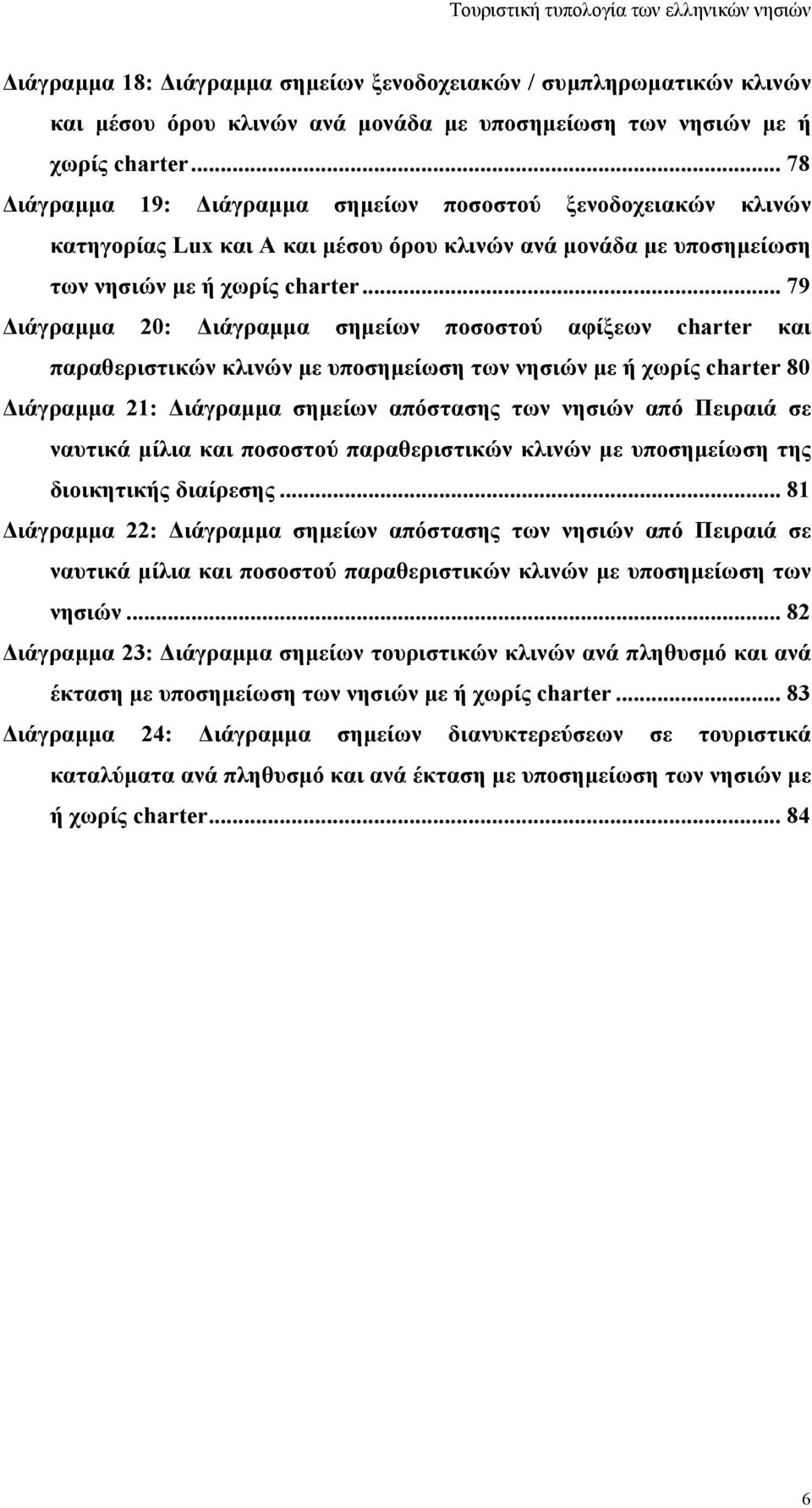 .. 79 ιάγραµµα 20: ιάγραµµα σηµείων ποσοστού αφίξεων charter και παραθεριστικών κλινών µε υποσηµείωση των νησιών µε ή χωρίς charter 80 ιάγραµµα 21: ιάγραµµα σηµείων απόστασης των νησιών από Πειραιά