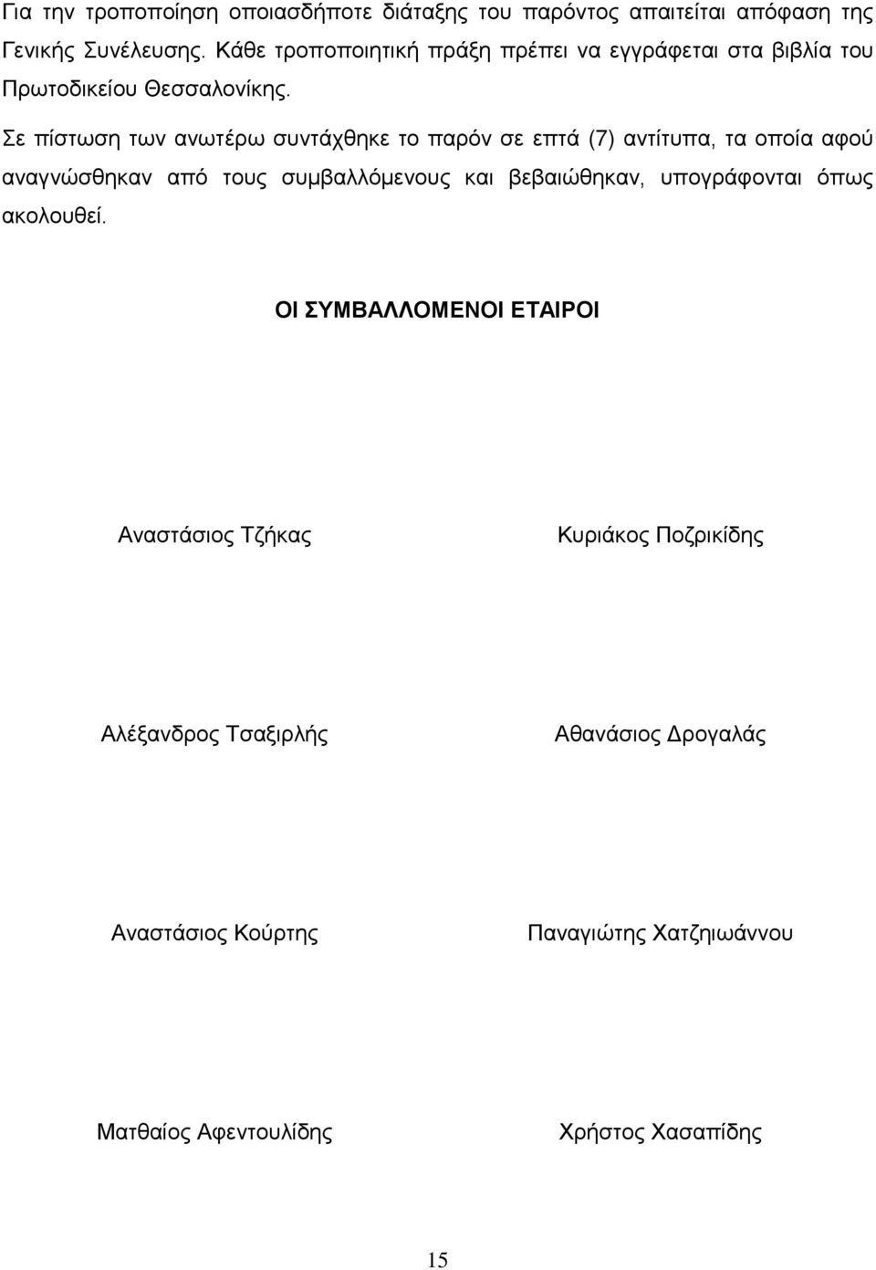 Σε πίστωση των ανωτέρω συντάχθηκε το παρόν σε επτά (7) αντίτυπα, τα οποία αφού αναγνώσθηκαν από τους συμβαλλόμενους και βεβαιώθηκαν,