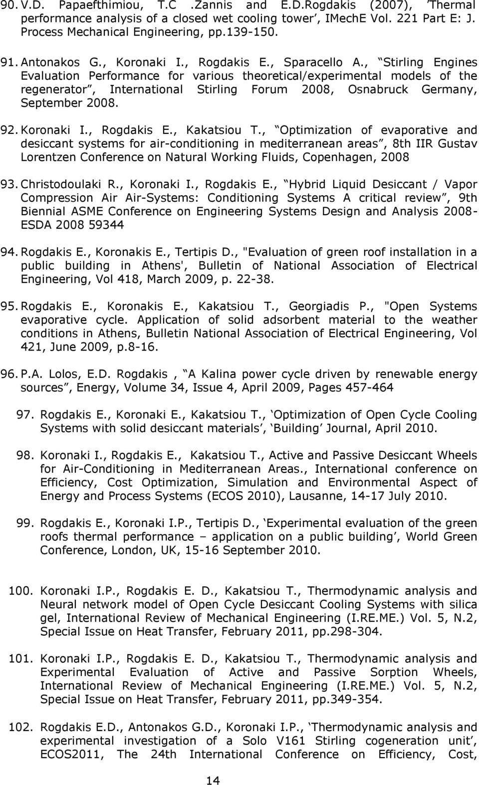 , Stirling Engines Evaluation Performance for various theoretical/experimental models of the regenerator, International Stirling Forum 2008, Osnabruck Germany, September 2008. 92. Koronaki I.