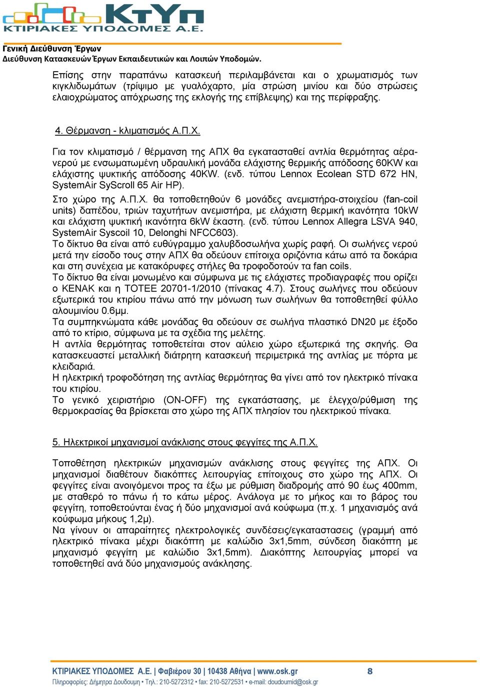 Για τον κλιματισμό / θέρμανση της ΑΠΧ θα εγκατασταθεί αντλία θερμότητας αέρανερού με ενσωματωμένη υδραυλική μονάδα ελάχιστης θερμικής απόδοσης 60KW και ελάχιστης ψυκτικής απόδοσης 40KW. (ενδ.