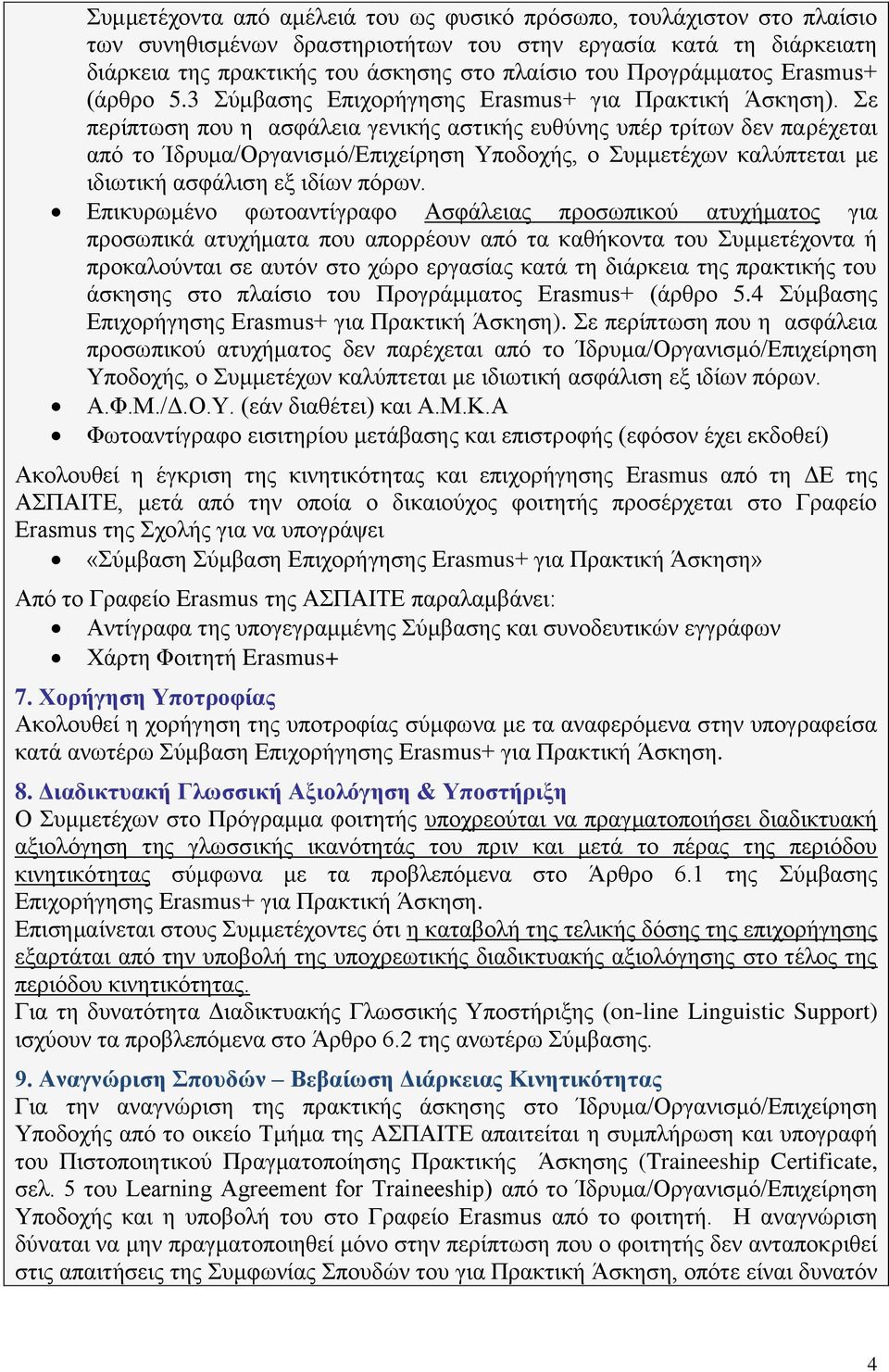 Σε περίπτωση που η ασφάλεια γενικής αστικής ευθύνης υπέρ τρίτων δεν παρέχεται από το Ίδρυμα/Οργανισμό/Επιχείρηση Υποδοχής, ο Συμμετέχων καλύπτεται με ιδιωτική ασφάλιση εξ ιδίων πόρων.