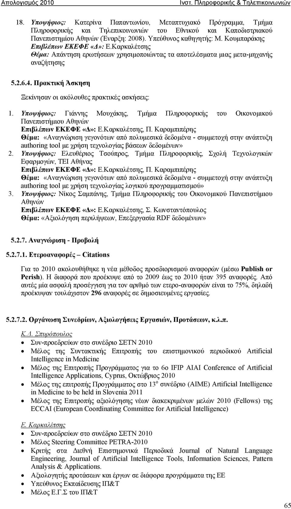 Πρακτική Άσκηση Ξεκίνησαν οι ακόλουθες πρακτικές ασκήσεις: 1. Υποψήφιος: Γιάννης Μουχάκης, Τμήμα Πληροφορικής του Οικονομικού Πανεπιστήμιου Αθηνών Επιβλέπων ΕΚΕΦΕ «Δ»: Ε.Καρκαλέτσης, Π.