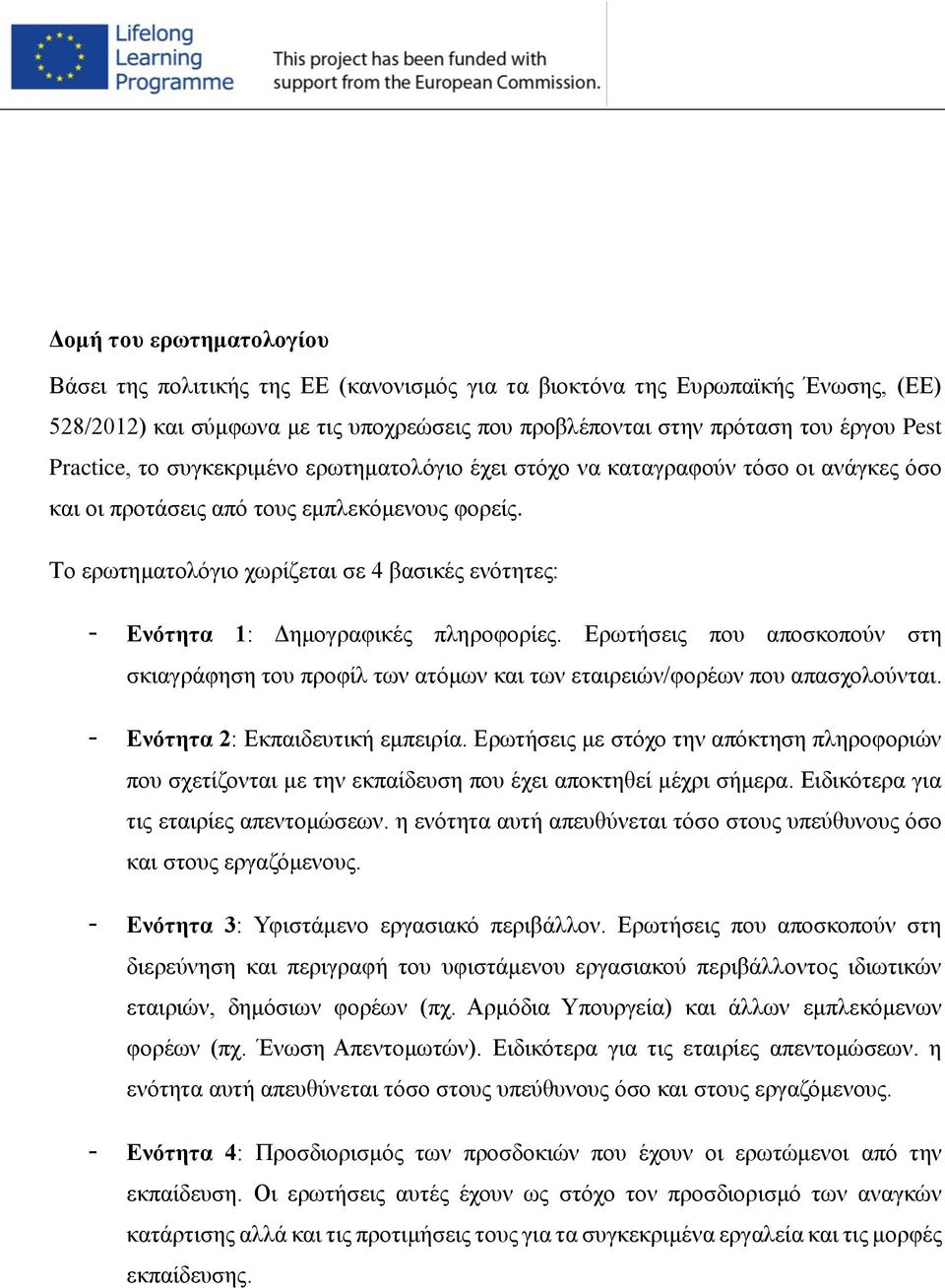 Το ερωτηματολόγιο χωρίζεται σε 4 βασικές ενότητες: - Ενότητα 1: Δημογραφικές πληροφορίες. Eρωτήσεις που αποσκοπούν στη σκιαγράφηση του προφίλ των ατόμων και των εταιρειών/φορέων που απασχολούνται.