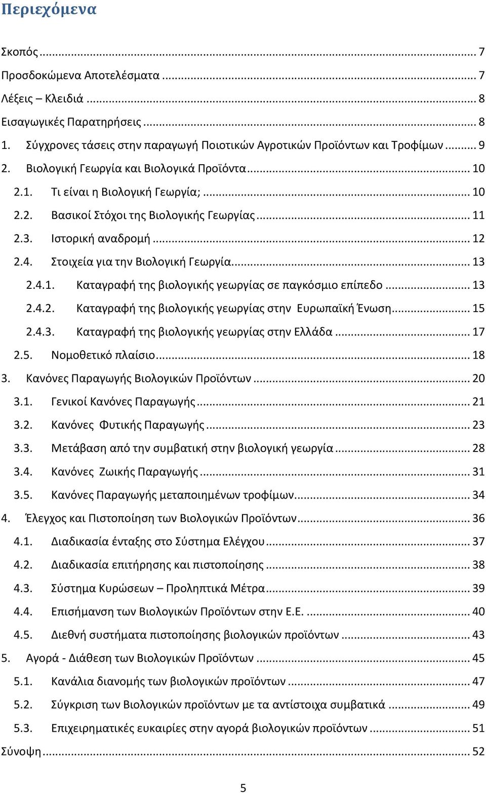 Στοιχεία για την Βιολογική Γεωργία... 13 2.4.1. Καταγραφή της βιολογικής γεωργίας σε παγκόσμιο επίπεδο... 13 2.4.2. Καταγραφή της βιολογικής γεωργίας στην Ευρωπαϊκή Ένωση... 15 2.4.3. Καταγραφή της βιολογικής γεωργίας στην Ελλάδα.