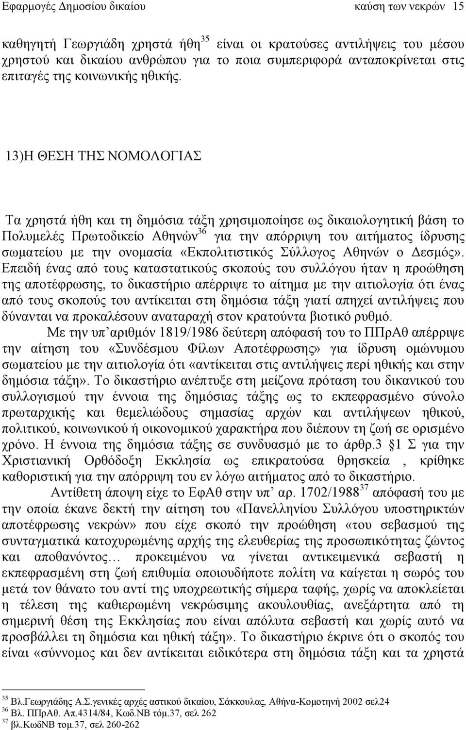 13)Η ΘΕΣΗ ΤΗΣ ΝΟΜΟΛΟΓΙΑΣ Τα χρηστά ήθη και τη δημόσια τάξη χρησιμοποίησε ως δικαιολογητική βάση το Πολυμελές Πρωτοδικείο Αθηνών 36 για την απόρριψη του αιτήματος ίδρυσης σωματείου με την ονομασία