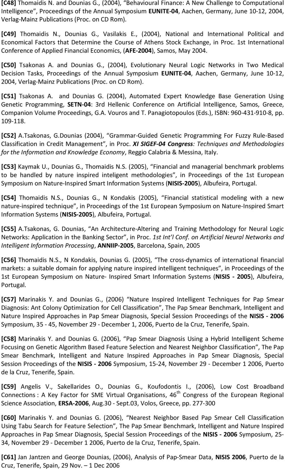 on CD Rom). [C49] Thomaidis N., Dounias G., Vasilakis E., (2004), National and International Political and Economical Factors that Determine the Course of Athens Stock Exchange, in Proc.