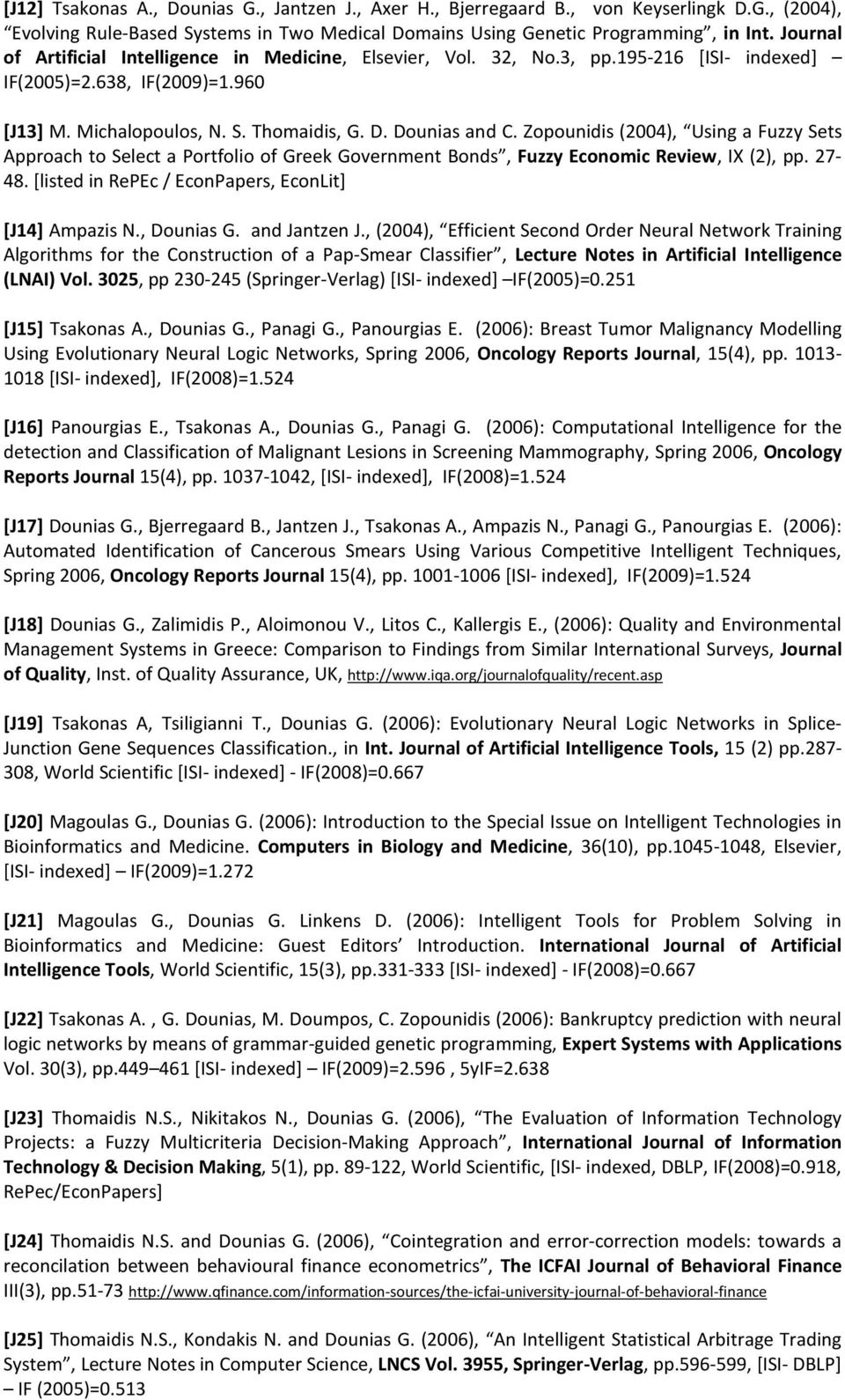 Zopounidis (2004), Using a Fuzzy Sets Approach to Select a Portfolio of Greek Government Bonds, Fuzzy Economic Review, IX (2), pp. 27-48. [listed in RePEc / EconPapers, EconLit] [J14] Ampazis N.