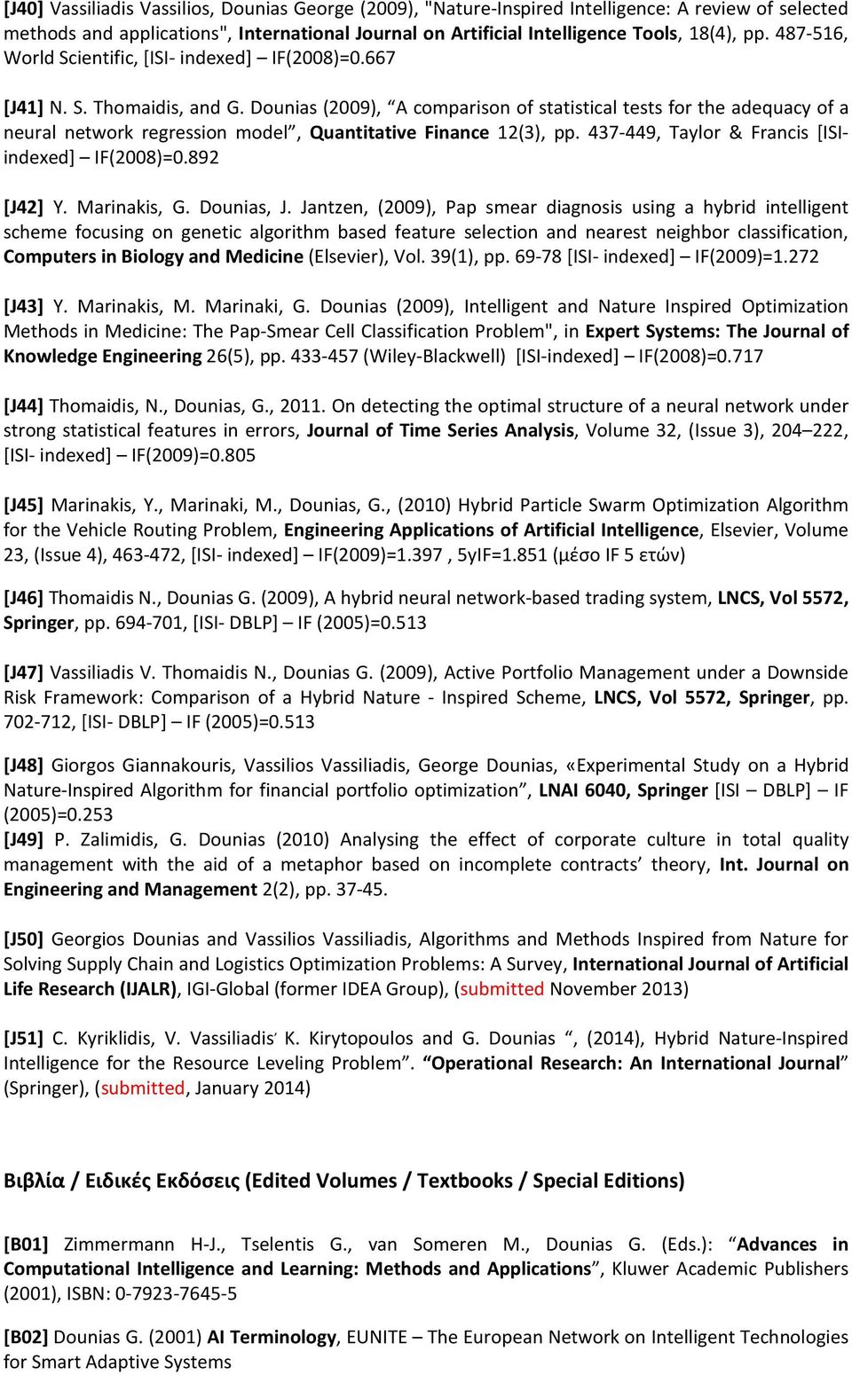 Dounias (2009), A comparison of statistical tests for the adequacy of a neural network regression model, Quantitative Finance 12(3), pp. 437-449, Taylor & Francis [ISIindexed] IF(2008)=0.892 [J42] Y.