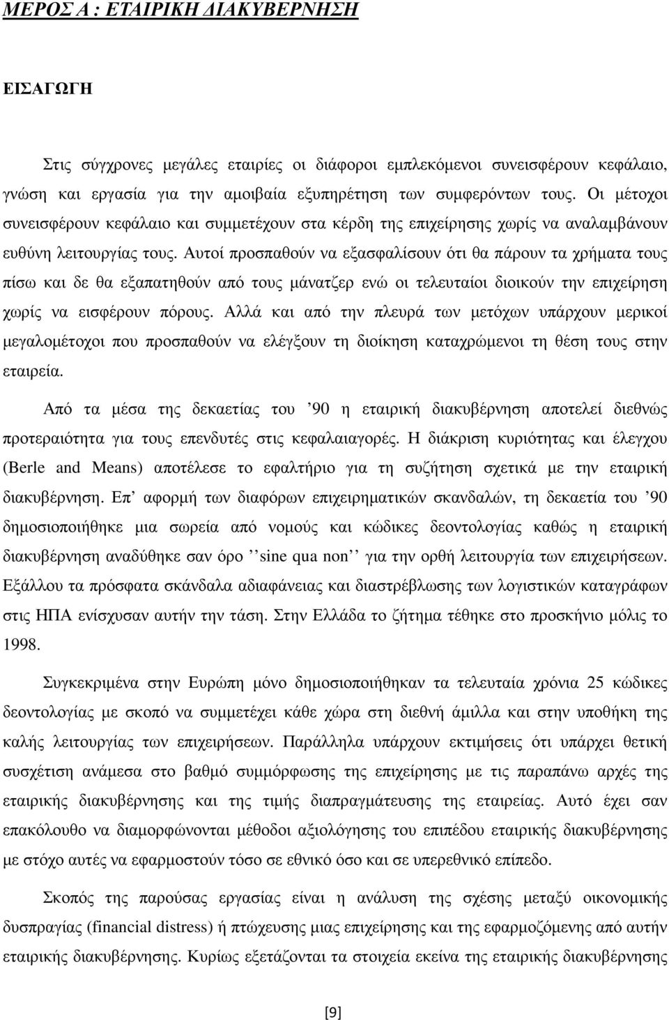 Αυτοί προσπαθούν να εξασφαλίσουν ότι θα πάρουν τα χρήµατα τους πίσω και δε θα εξαπατηθούν από τους µάνατζερ ενώ οι τελευταίοι διοικούν την επιχείρηση χωρίς να εισφέρουν πόρους.