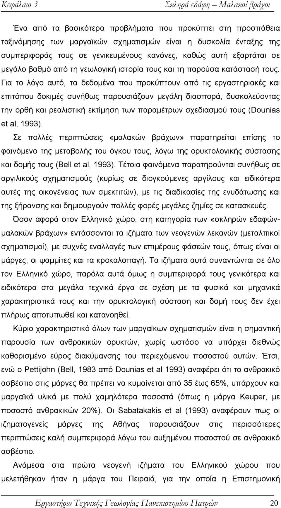 Για το λόγο αυτό, τα δεδομένα που προκύπτουν από τις εργαστηριακές και επιτόπου δοκιμές συνήθως παρουσιάζουν μεγάλη διασπορά, δυσκολεύοντας την ορθή και ρεαλιστική εκτίμηση των παραμέτρων σχεδιασμού