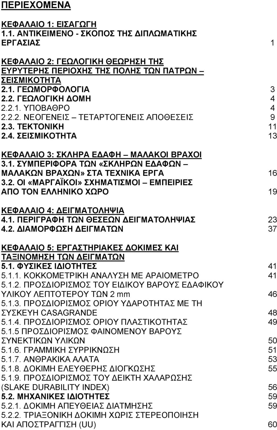 2. ΟΙ «ΜΑΡΓΑÏΚΟΙ» ΣΧΗΜΑΤΙΣΜΟΙ ΕΜΠΕΙΡΙΕΣ ΑΠΟ ΤΟΝ ΕΛΛΗΝΙΚΟ ΧΩΡΟ 19 ΚΕΦΑΛΑΙΟ 4: ΕΙΓΜΑΤΟΛΗΨΙΑ 4.1. ΠΕΡΙΓΡΑΦΗ ΤΩΝ ΘΕΣΕΩΝ ΕΙΓΜΑΤΟΛΗΨΙΑΣ 23 4.2. ΙΑΜΟΡΦΩΣΗ ΕΙΓΜΑΤΩΝ 37 ΚΕΦΑΛΑΙΟ 5: ΕΡΓΑΣΤΗΡΙΑΚΕΣ ΟΚΙΜΕΣ ΚΑΙ ΤΑΞΙΝΟΜΗΣΗ ΤΩΝ ΕΙΓΜΑΤΩΝ 5.