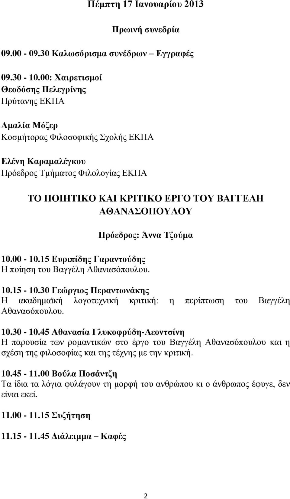 ΑΘΑΝΑΣΟΠΟΥΛΟΥ Πρόεδρος: Άννα Τζούμα 10.00-10.15 Ευριπίδης Γαραντούδης Η ποίηση του Βαγγέλη Αθανασόπουλου. 10.15-10.