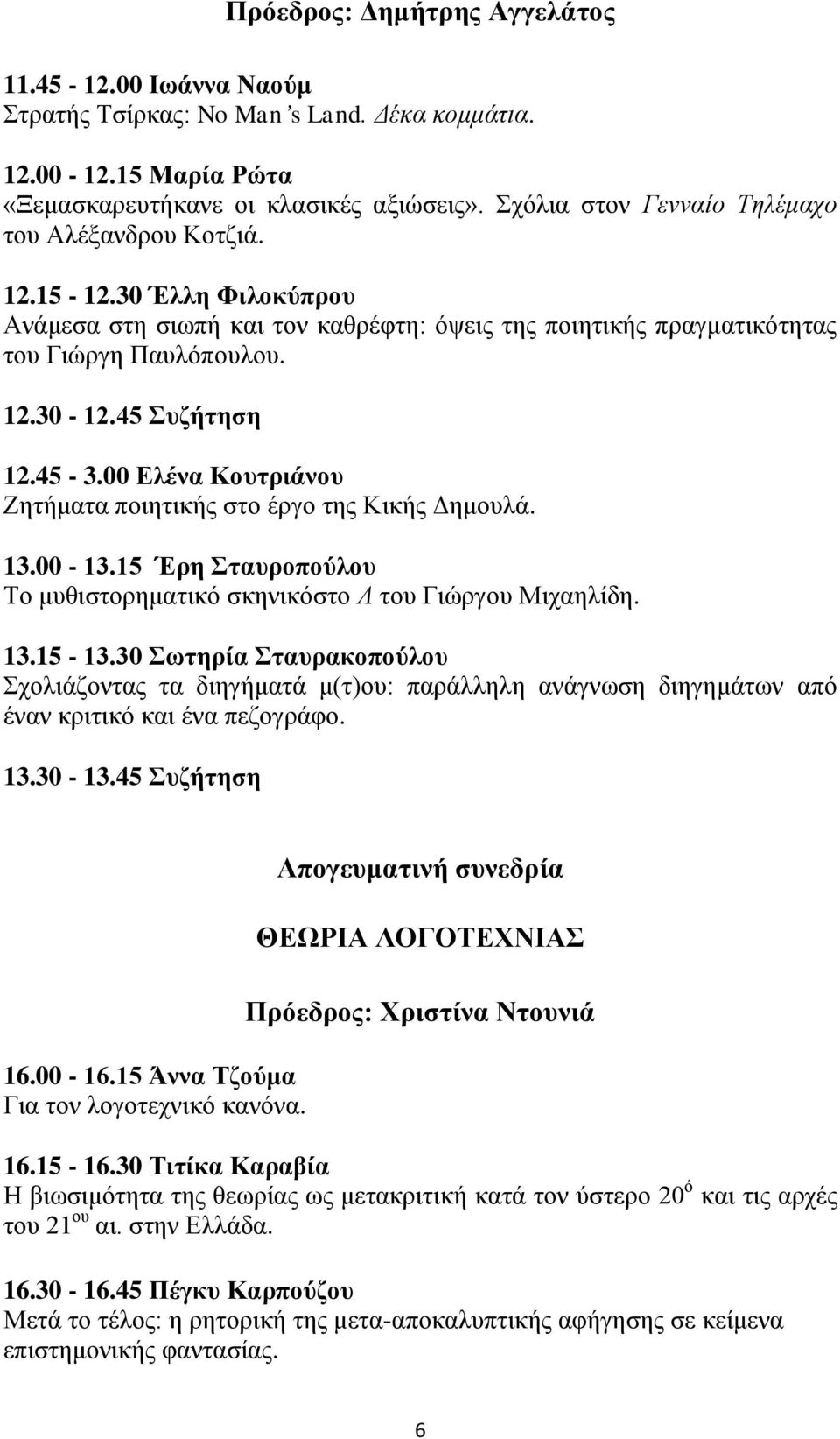 45-3.00 Ελένα Κουτριάνου Ζητήματα ποιητικής στο έργο της Κικής Δημουλά. 13.00-13.15 Έρη Σταυροπούλου Το μυθιστορηματικό σκηνικόστο Λ του Γιώργου Μιχαηλίδη. 13.15-13.