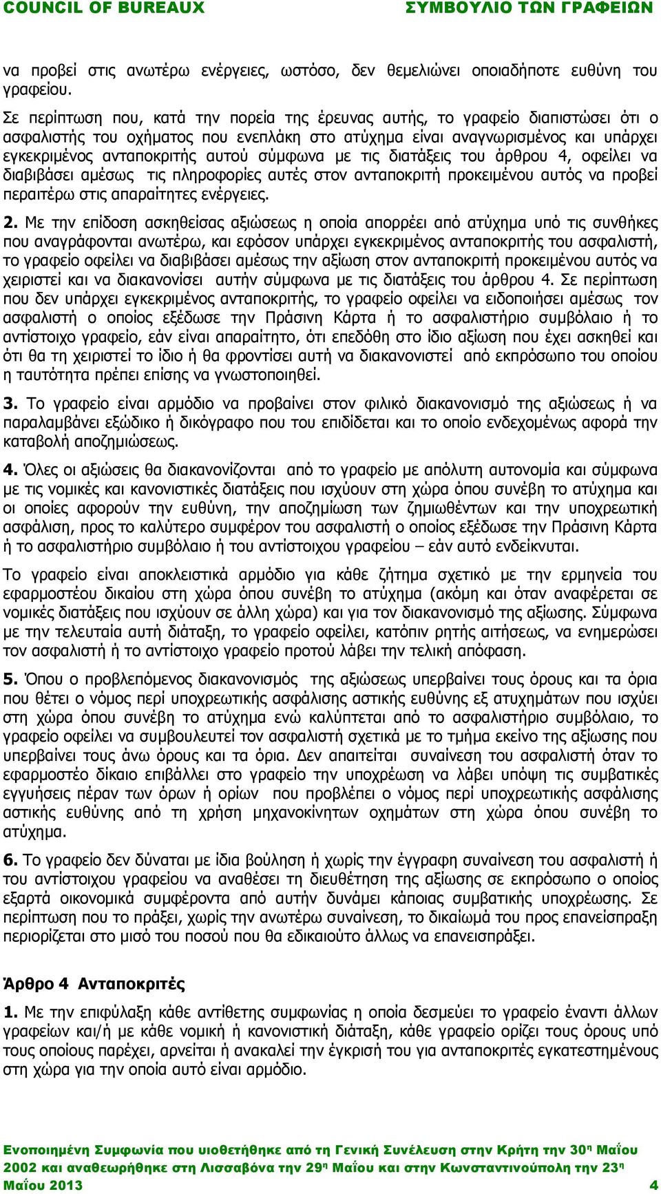 σύμφωνα με τις διατάξεις του άρθρου 4, οφείλει να διαβιβάσει αμέσως τις πληροφορίες αυτές στον ανταποκριτή προκειμένου αυτός να προβεί περαιτέρω στις απαραίτητες ενέργειες. 2.