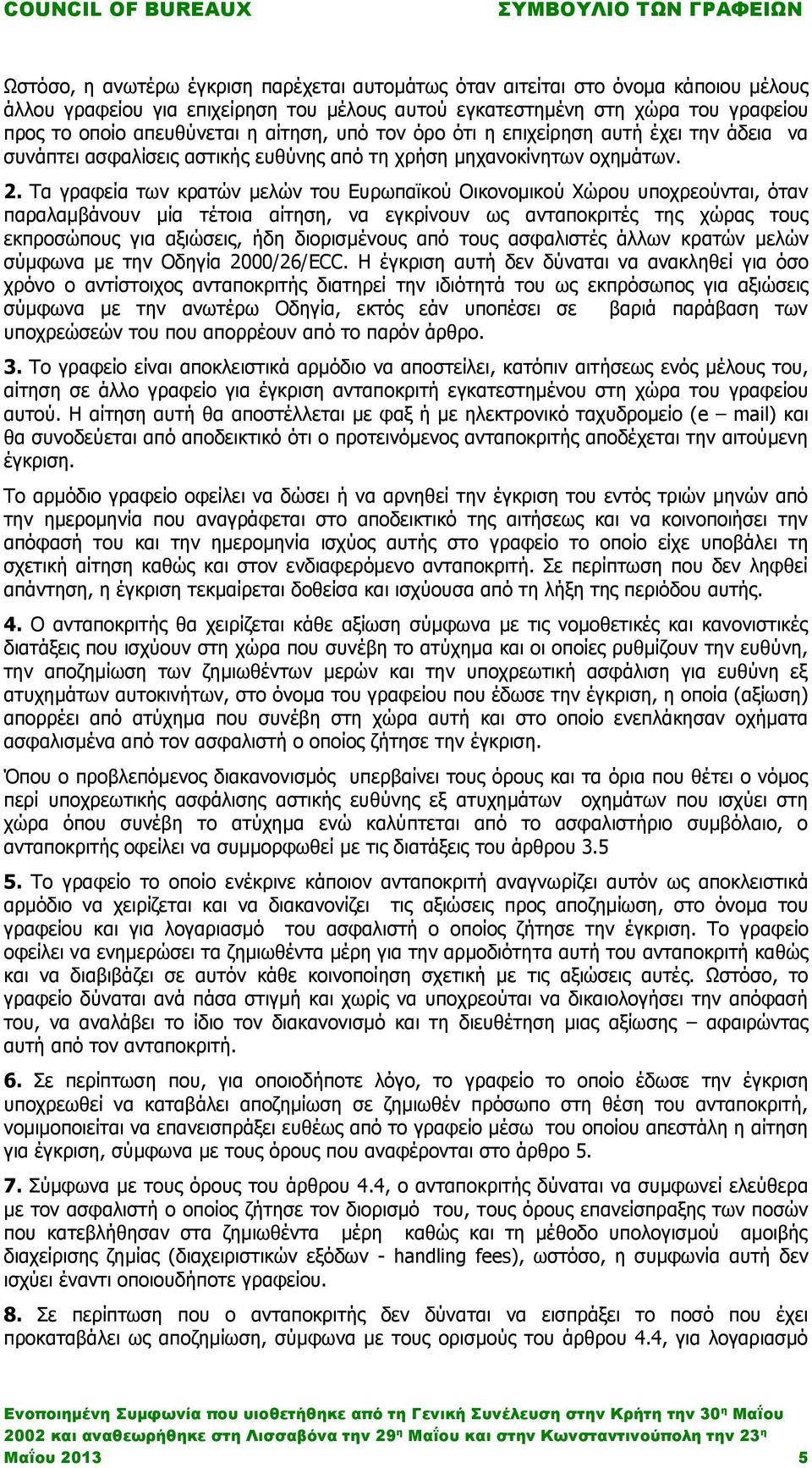 Τα γραφεία των κρατών μελών του Ευρωπαϊκού Οικονομικού Χώρου υποχρεούνται, όταν παραλαμβάνουν μία τέτοια αίτηση, να εγκρίνουν ως ανταποκριτές της χώρας τους εκπροσώπους για αξιώσεις, ήδη διορισμένους