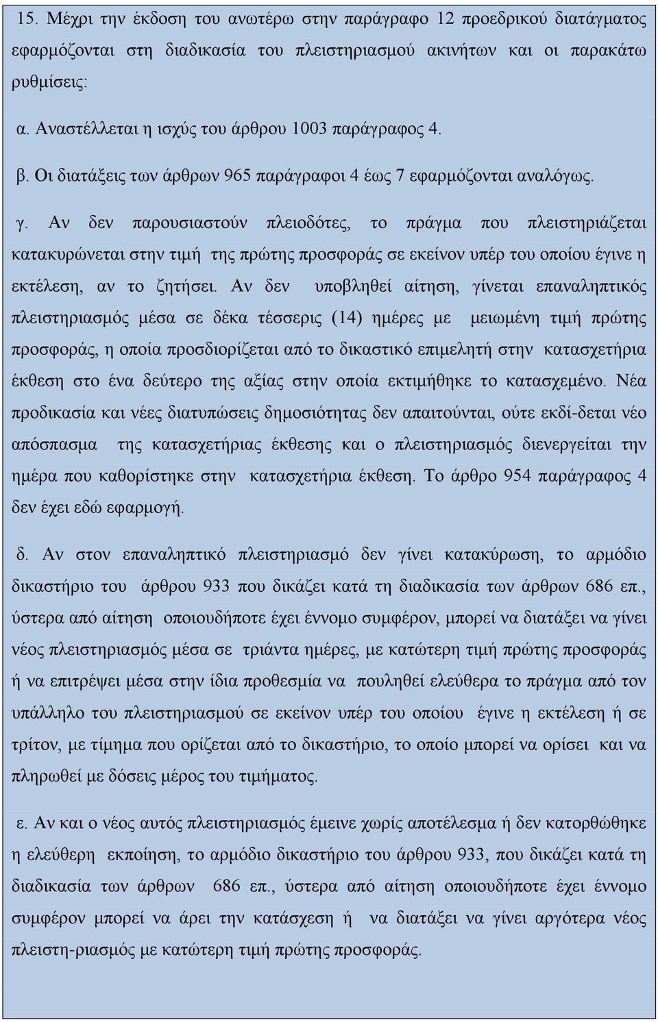 Αν δεν παρουσιαστούν πλειοδότες, το πράγμα που πλειστηριάζεται κατακυρώνεται στην τιμή της πρώτης προσφοράς σε εκείνον υπέρ του οποίου έγινε η εκτέλεση, αν το ζητήσει.