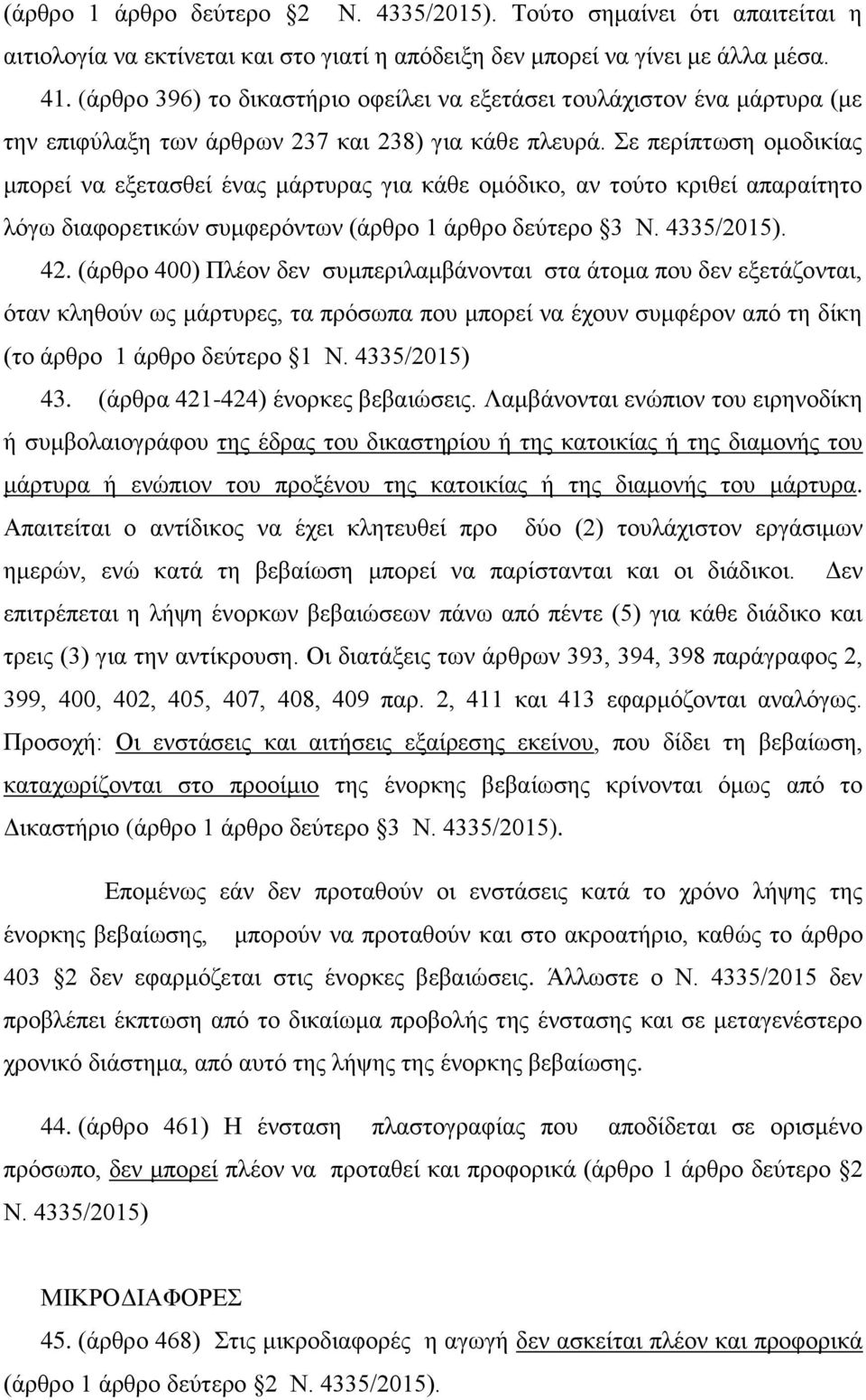 Σε περίπτωση ομοδικίας μπορεί να εξετασθεί ένας μάρτυρας για κάθε ομόδικο, αν τούτο κριθεί απαραίτητο λόγω διαφορετικών συμφερόντων (άρθρο 1 άρθρο δεύτερο 3 Ν. 4335/2015). 42.