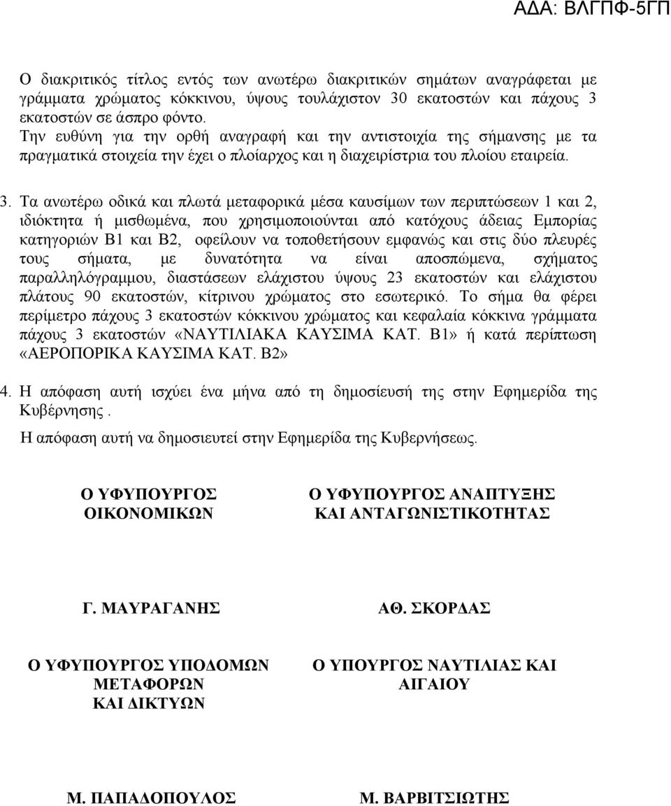Τα ανωτέρω οδικά και πλωτά μεταφορικά μέσα καυσίμων των περιπτώσεων 1 και 2, ιδιόκτητα ή μισθωμένα, που χρησιμοποιούνται από κατόχους άδειας Εμπορίας κατηγοριών Β1 και Β2, οφείλουν να τοποθετήσουν