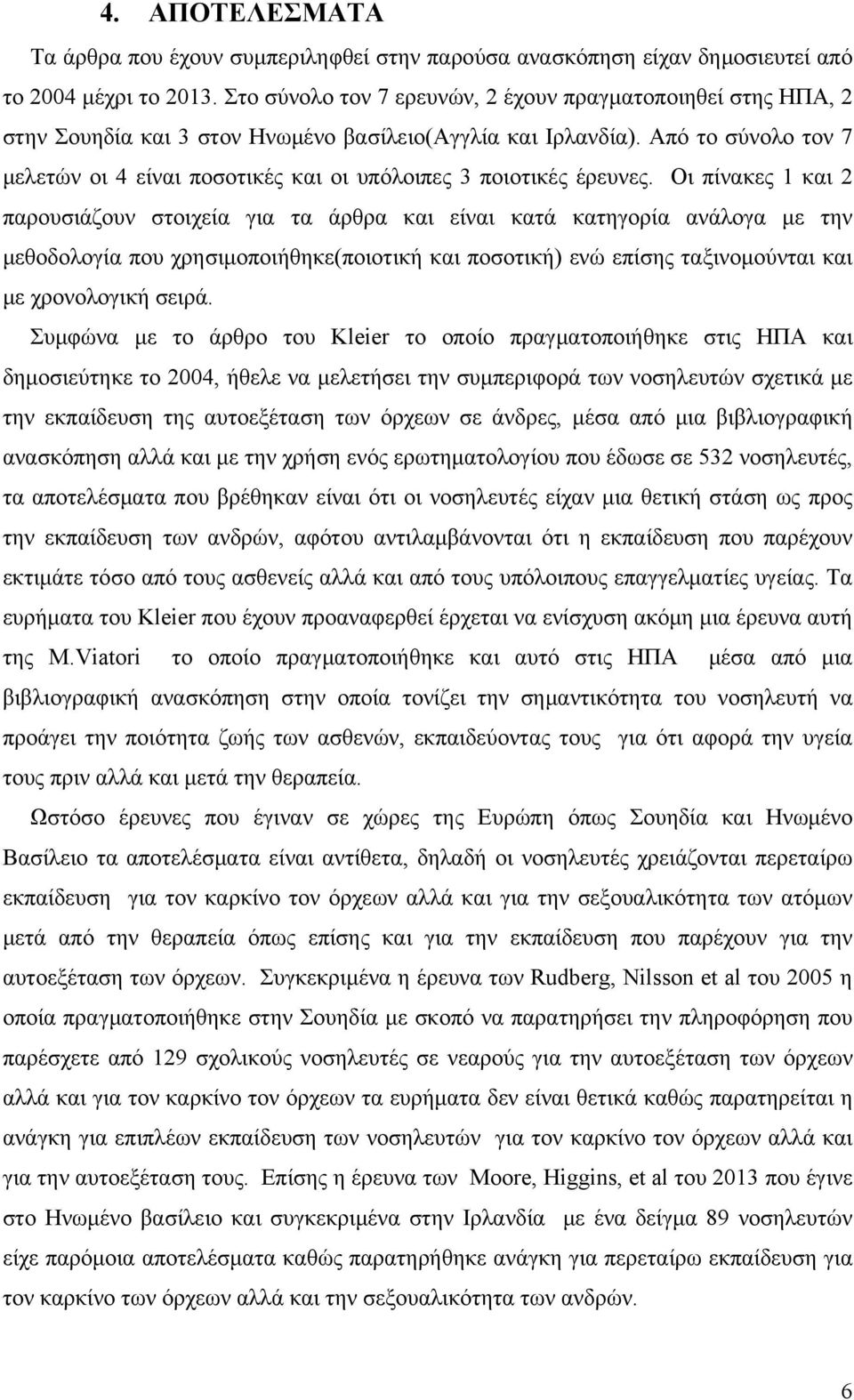 Από το σύνολο τον 7 μελετών οι 4 είναι ποσοτικές και οι υπόλοιπες 3 ποιοτικές έρευνες.