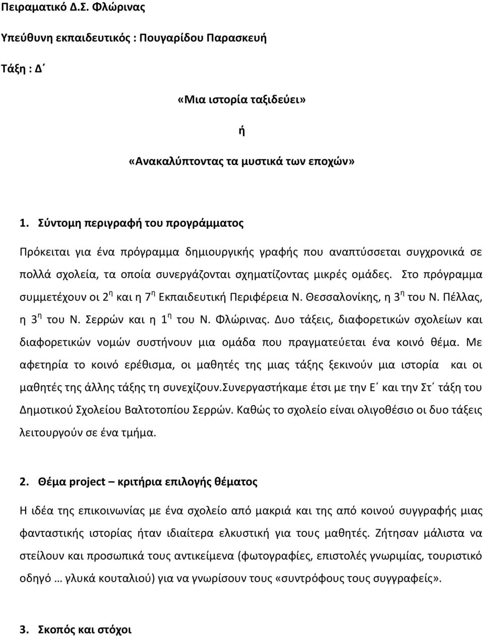 Στο πρόγραμμα συμμετέχουν οι 2 η και η 7 η Εκπαιδευτική Περιφέρεια Ν. Θεσσαλονίκης, η 3 η του Ν. Πέλλας, η 3 η του Ν. Σερρών και η 1 η του Ν. Φλώρινας.