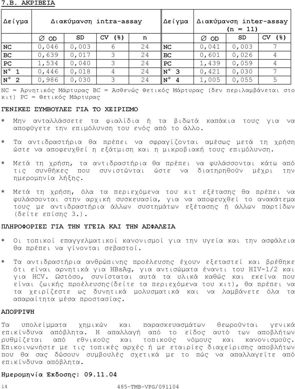 ΓΕΝΙΚΕΣ ΣΥΜΒΟΥΛΕΣ ΓΙΑ ΤΟ ΧΕΙΡΙΣΜΟ Μην ανταλλάσσετε τα φιαλίδια ή τα βιδωτά καπάκια τους για να αποφύγετε την επιµόλυνση του ενός από το άλλο.
