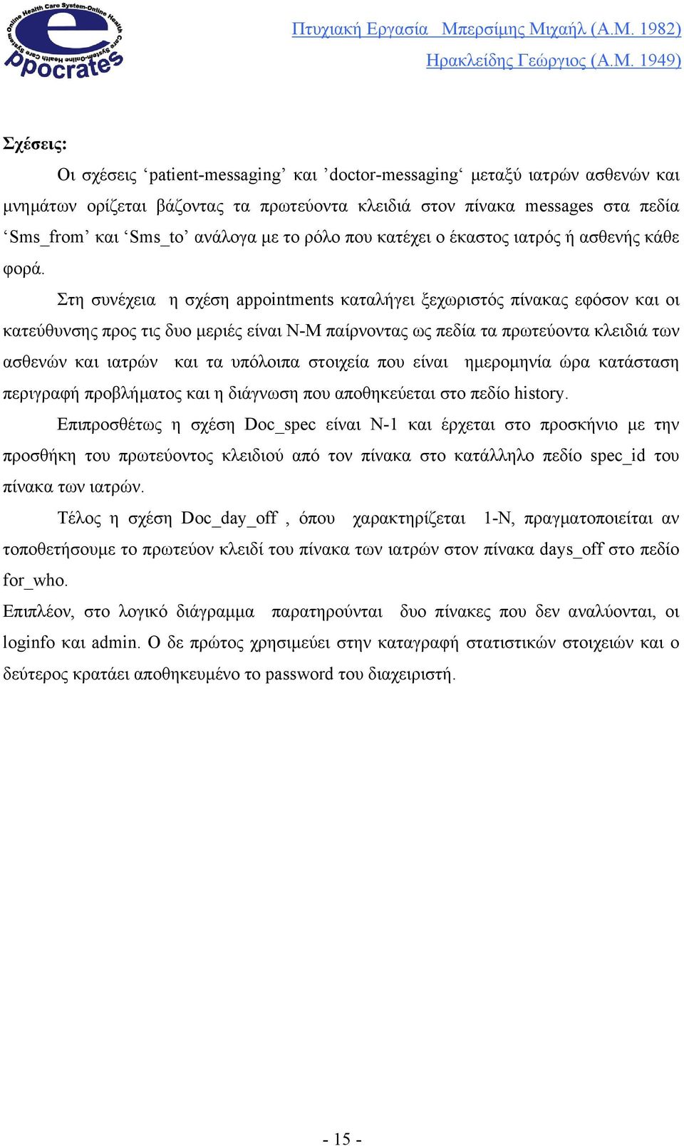 Στη συνέχεια η σχέση appointments καταλήγει ξεχωριστός πίνακας εφόσον και οι κατεύθυνσης προς τις δυο µεριές είναι Ν-Μ παίρνοντας ως πεδία τα πρωτεύοντα κλειδιά των ασθενών και ιατρών και τα υπόλοιπα