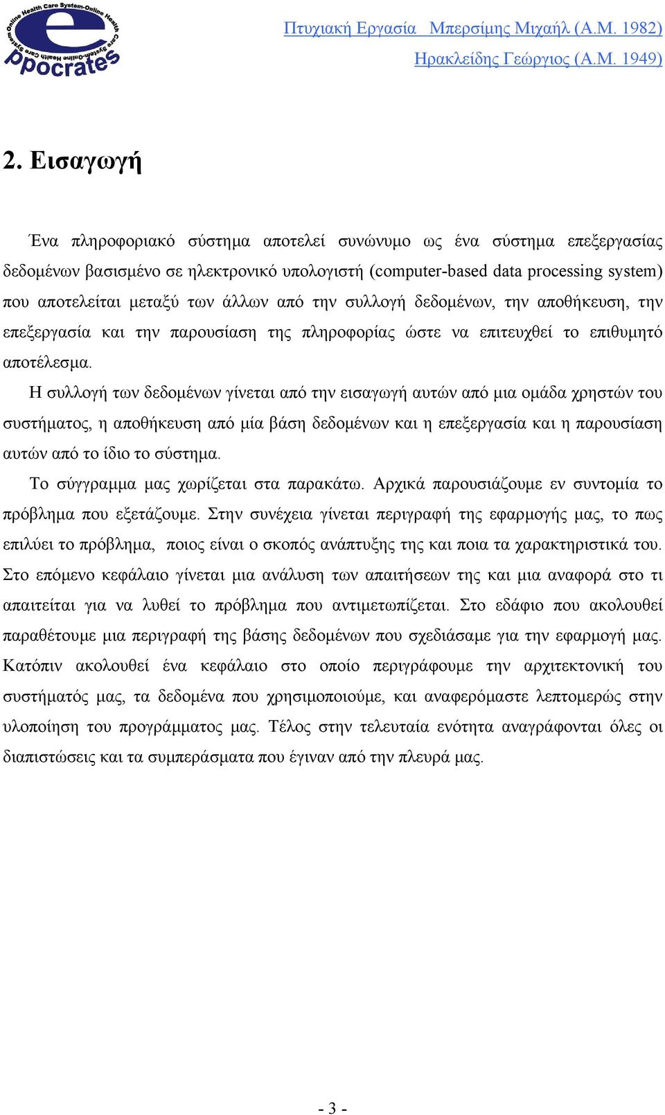 Η συλλογή των δεδοµένων γίνεται από την εισαγωγή αυτών από µια οµάδα χρηστών του συστήµατος, η αποθήκευση από µία βάση δεδοµένων και η επεξεργασία και η παρουσίαση αυτών από το ίδιο το σύστηµα.