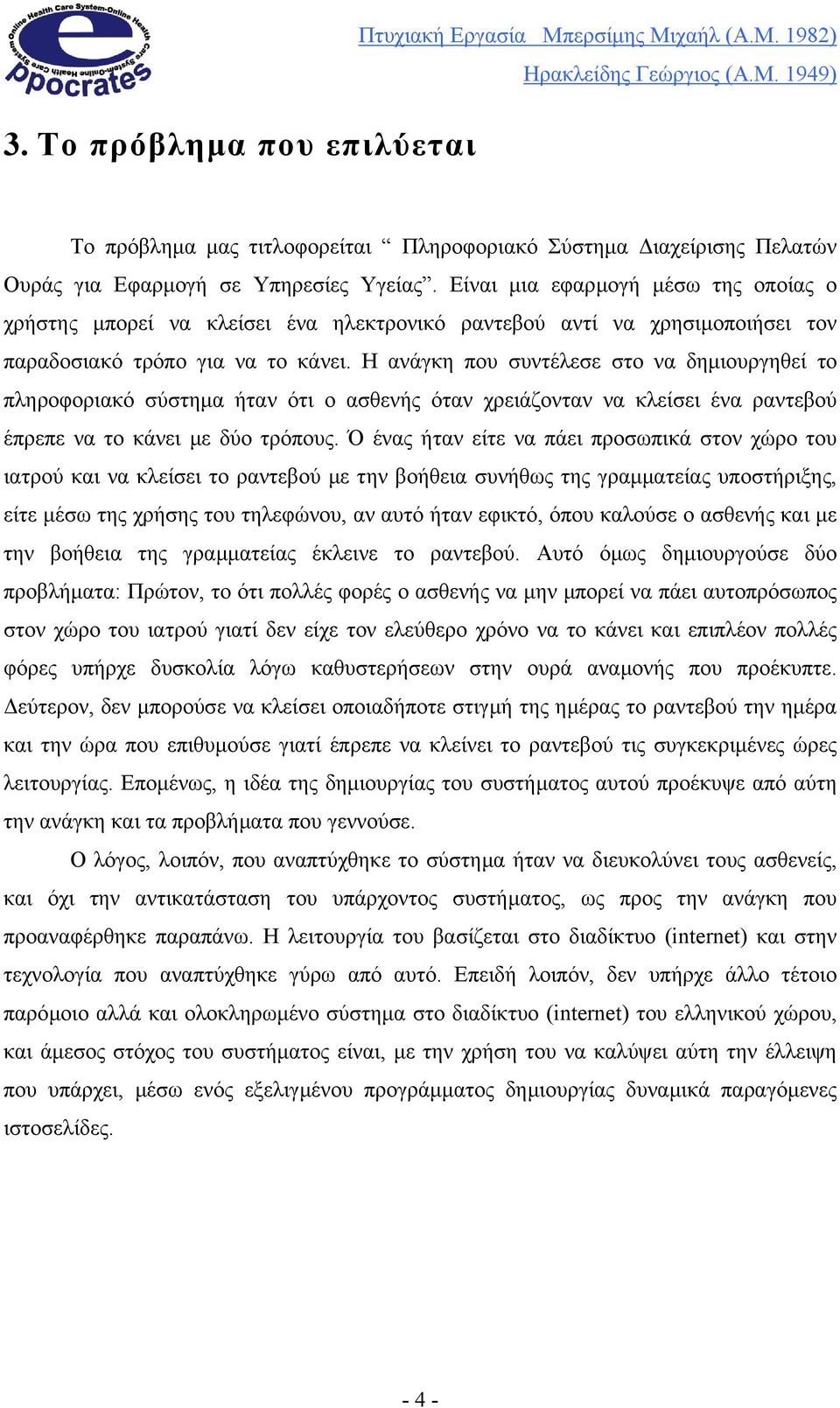 Η ανάγκη που συντέλεσε στο να δηµιουργηθεί το πληροφοριακό σύστηµα ήταν ότι ο ασθενής όταν χρειάζονταν να κλείσει ένα ραντεβού έπρεπε να το κάνει µε δύο τρόπους.