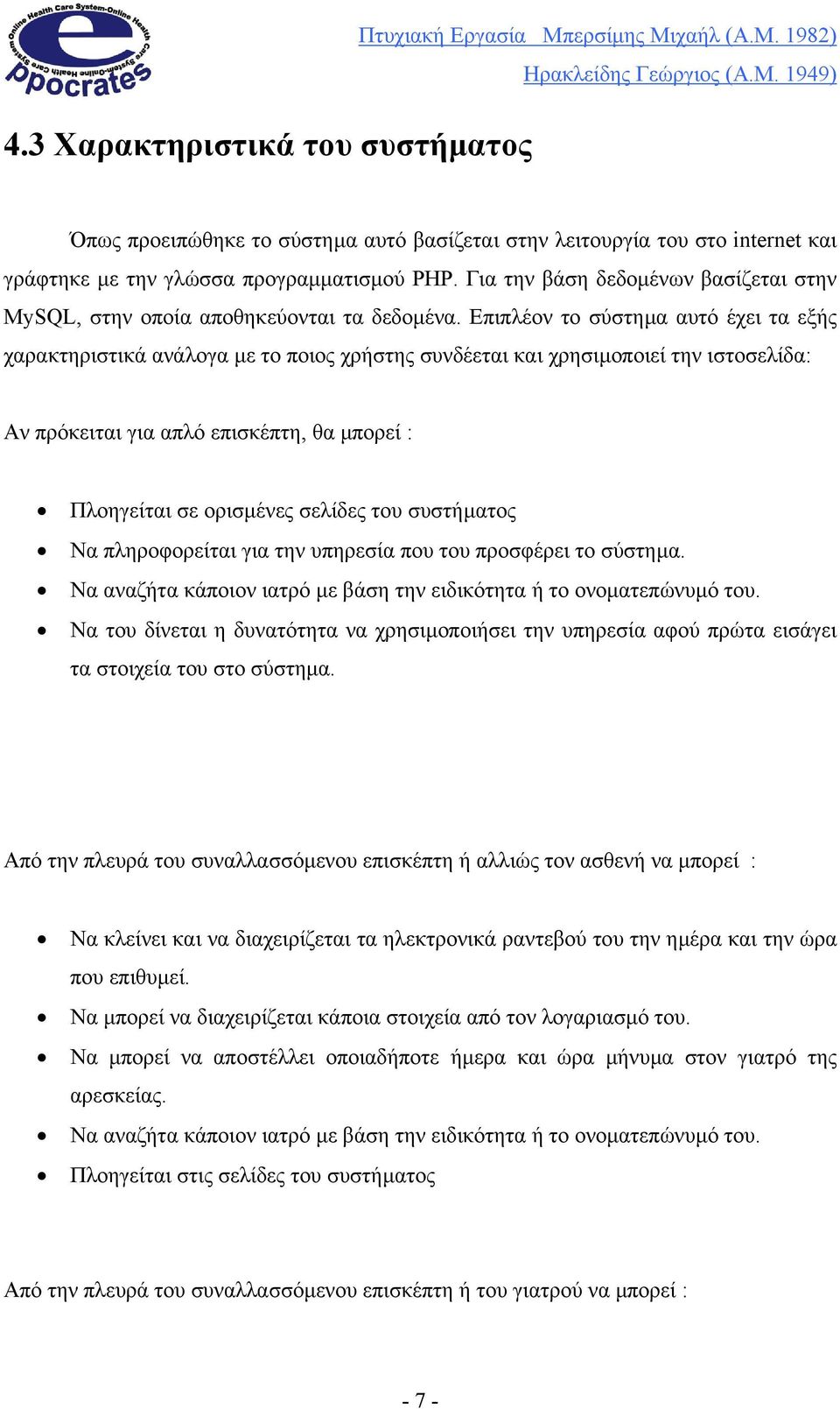 Επιπλέον το σύστηµα αυτό έχει τα εξής χαρακτηριστικά ανάλογα µε το ποιος χρήστης συνδέεται και χρησιµοποιεί την ιστοσελίδα: Αν πρόκειται για απλό επισκέπτη, θα µπορεί : Πλοηγείται σε ορισµένες