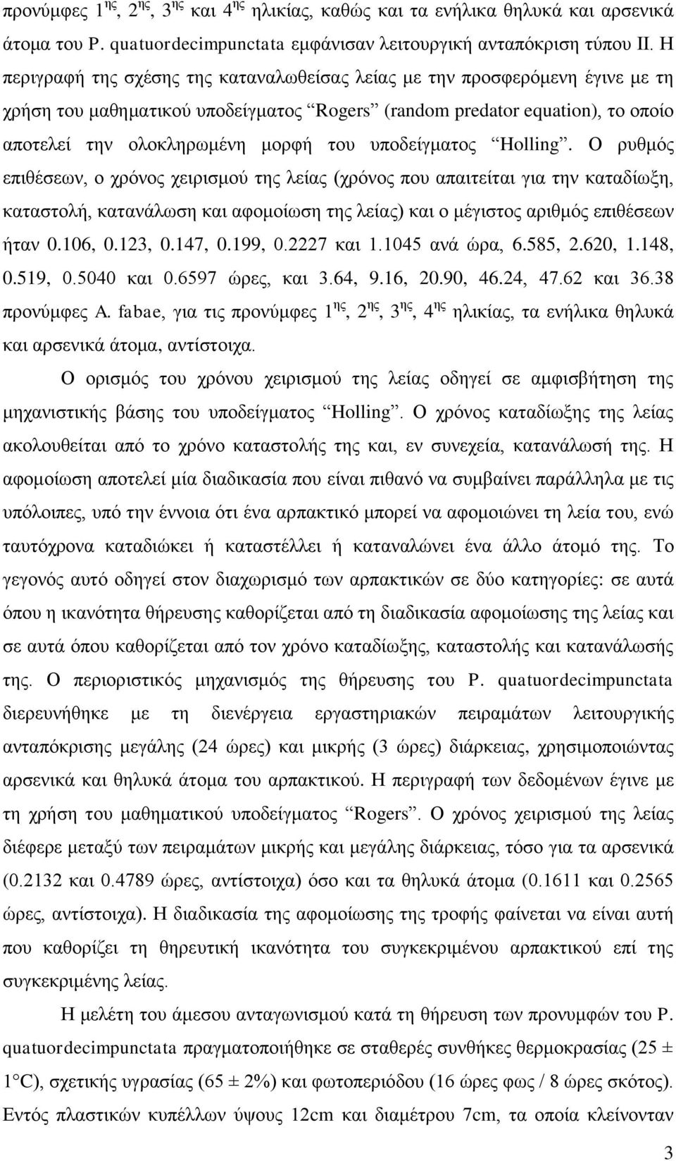 υποδείγματος Holling. Ο ρυθμός επιθέσεων, ο χρόνος χειρισμού της λείας (χρόνος που απαιτείται για την καταδίωξη, καταστολή, κατανάλωση και αφομοίωση της λείας) και ο μέγιστος αριθμός επιθέσεων ήταν 0.