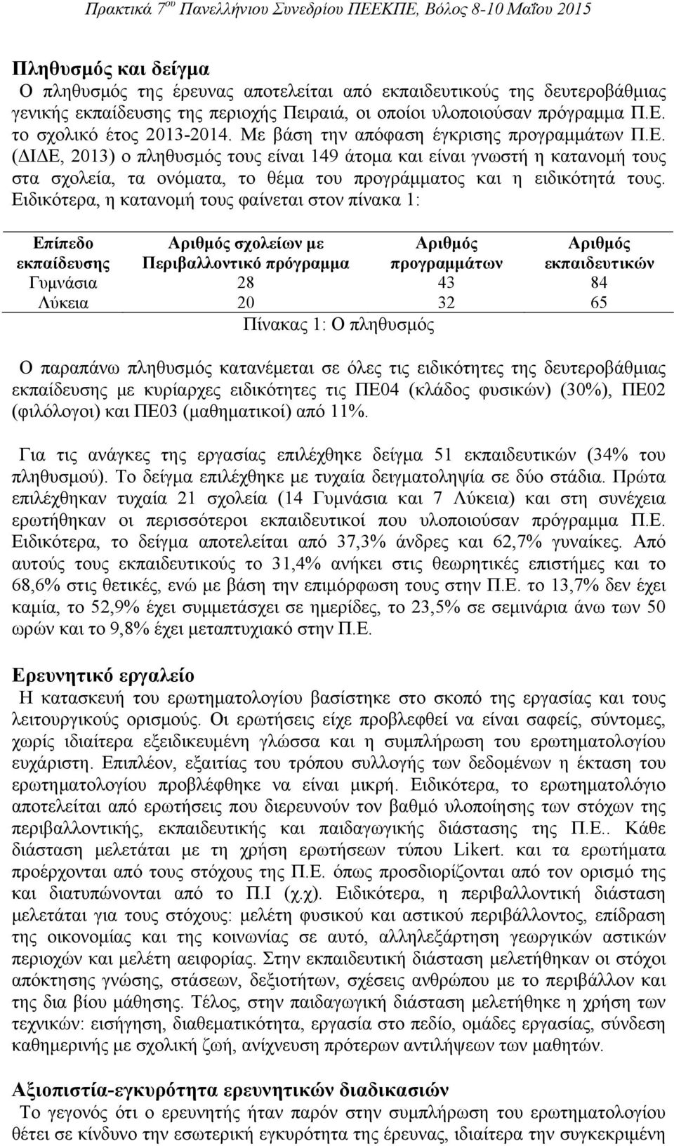 Ειδικότερα, η κατανομή τους φαίνεται στον πίνακα 1: Επίπεδο εκπαίδευσης Αριθμός σχολείων με Περιβαλλοντικό πρόγραμμα Αριθμός προγραμμάτων Αριθμός εκπαιδευτικών Γυμνάσια 28 43 84 Λύκεια 20 32 65