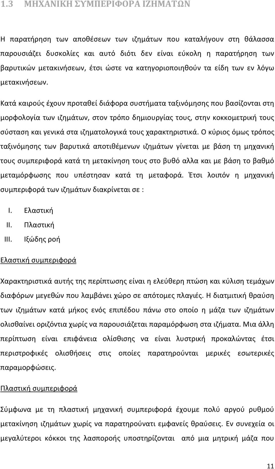 Κατά καιρούς έχουν προταθεί διάφορα συστήματα ταξινόμησης που βασίζονται στη μορφολογία των ιζημάτων, στον τρόπο δημιουργίας τους, στην κοκκομετρική τους σύσταση και γενικά στα ιζηματολογικά τους