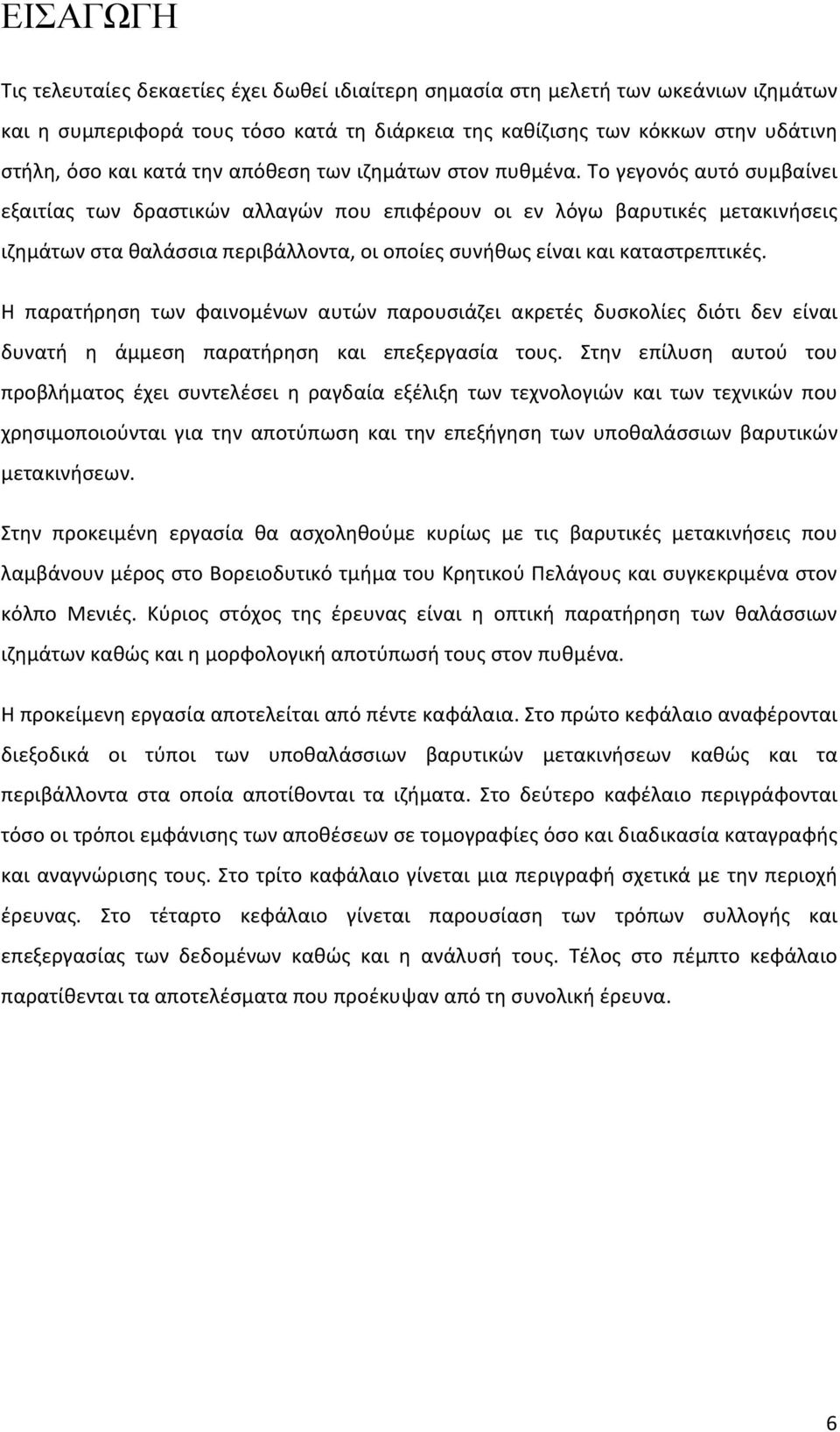 Το γεγονός αυτό συμβαίνει εξαιτίας των δραστικών αλλαγών που επιφέρουν οι εν λόγω βαρυτικές μετακινήσεις ιζημάτων στα θαλάσσια περιβάλλοντα, οι οποίες συνήθως είναι και καταστρεπτικές.