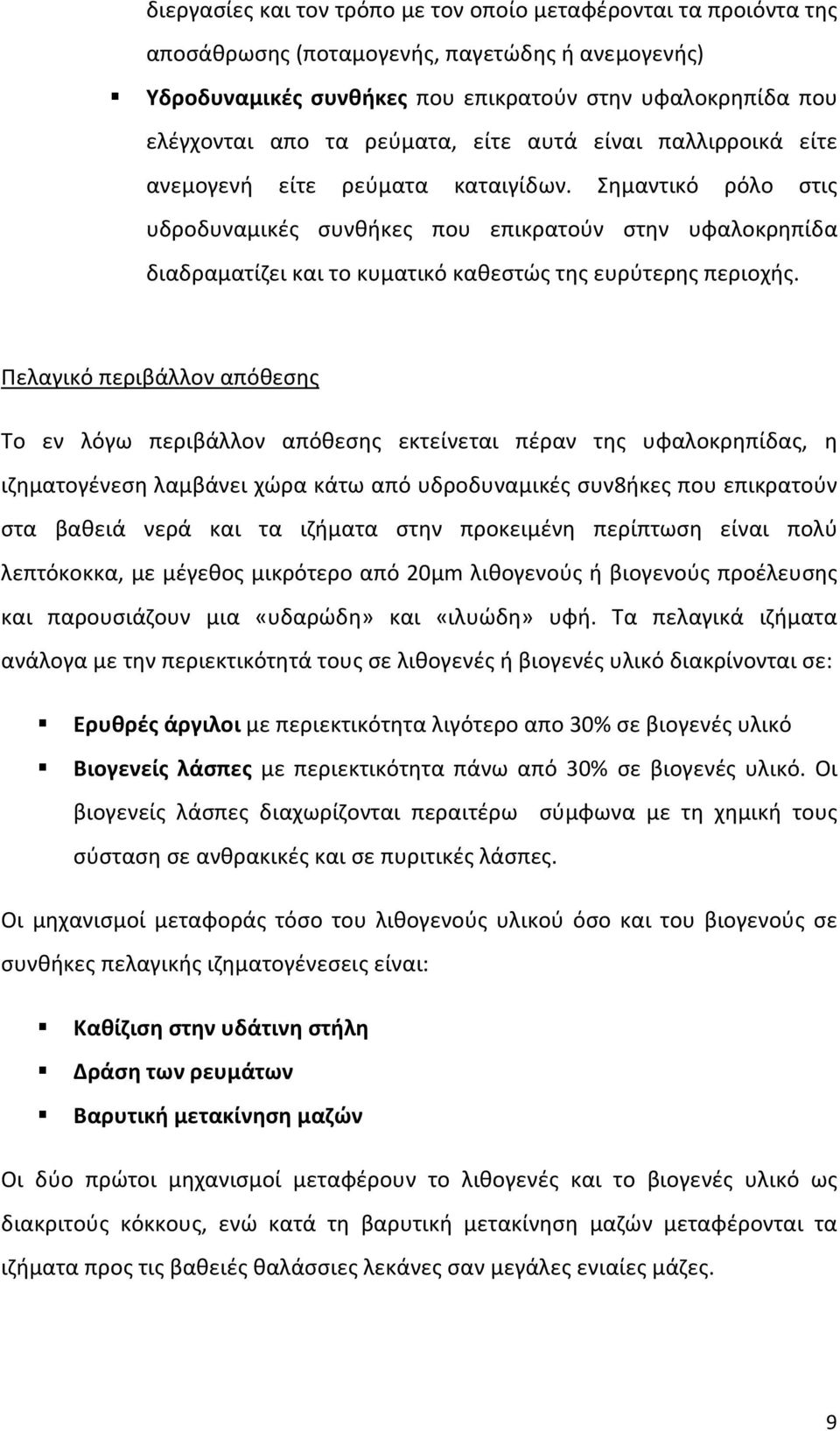 Σημαντικό ρόλο στις υδροδυναμικές συνθήκες που επικρατούν στην υφαλοκρηπίδα διαδραματίζει και το κυματικό καθεστώς της ευρύτερης περιοχής.