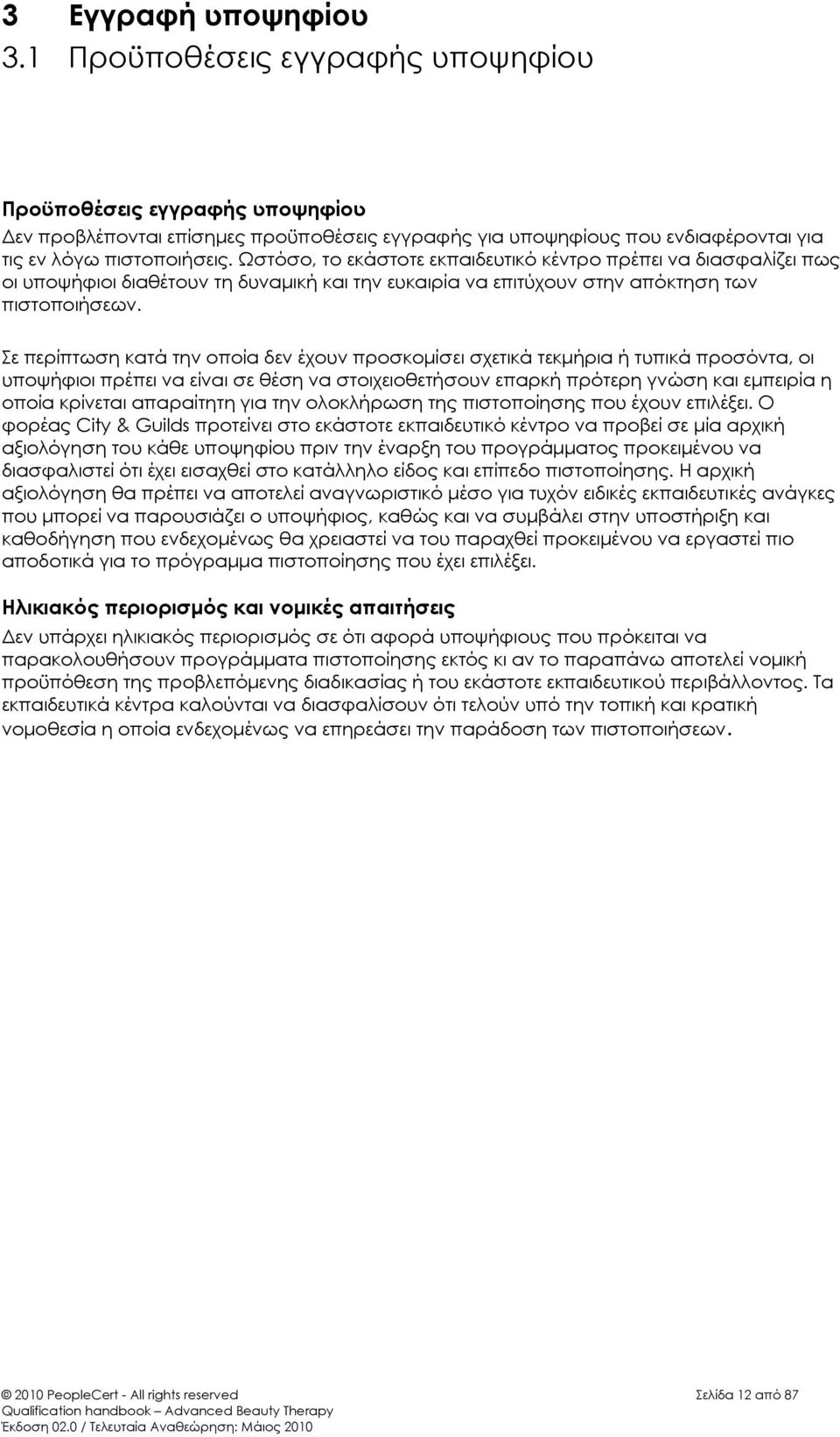 ε περίπτωση κατά την οποία δεν έχουν προσκομίσει σχετικά τεκμήρια ή τυπικά προσόντα, οι υποψήφιοι πρέπει να είναι σε θέση να στοιχειοθετήσουν επαρκή πρότερη γνώση και εμπειρία η οποία κρίνεται