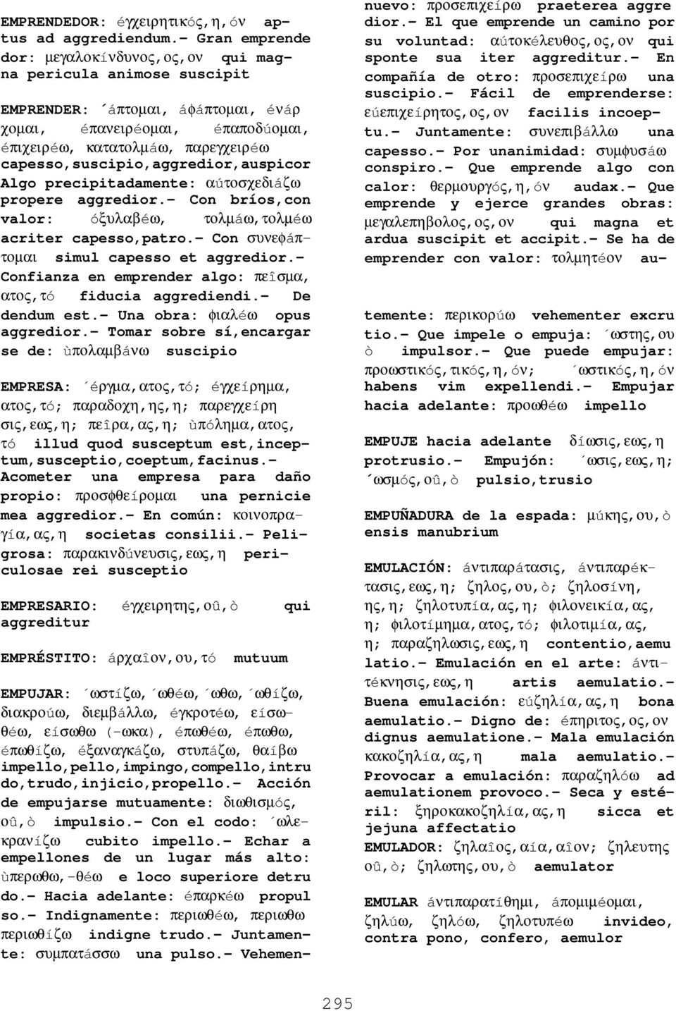 capesso,suscipio,aggredior,auspicor Algo precipitadamente: αúτοσχεδιáζω propere aggredior.- Con bríos,con valor: óξυλαβéω, τολµáω,τολµéω acriter capesso,patro.